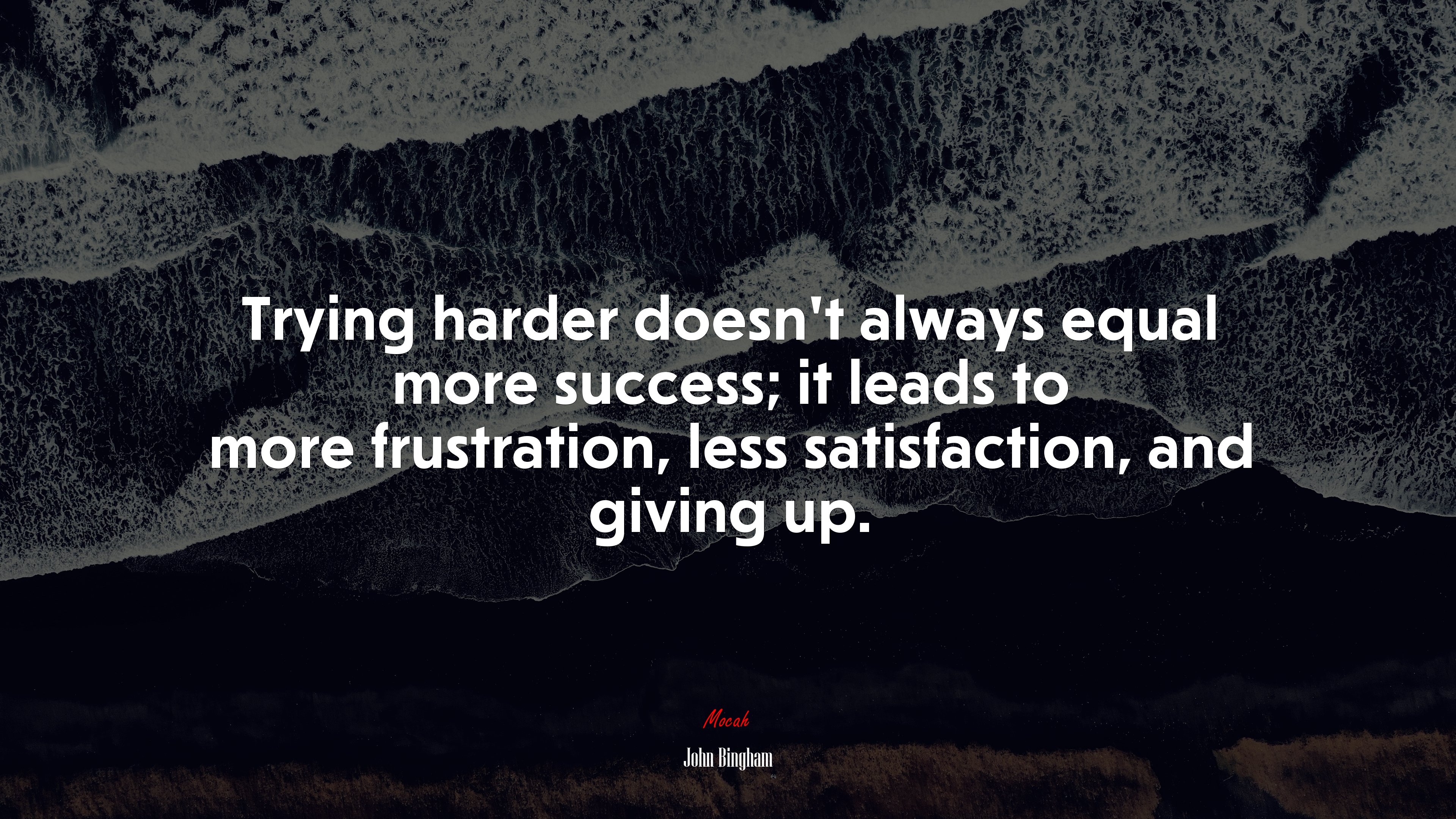 Trying harder doesn’t always equal more success; it leads to more frustration, less satisfaction, and giving up. | John Bingham quote HD Wallpaper