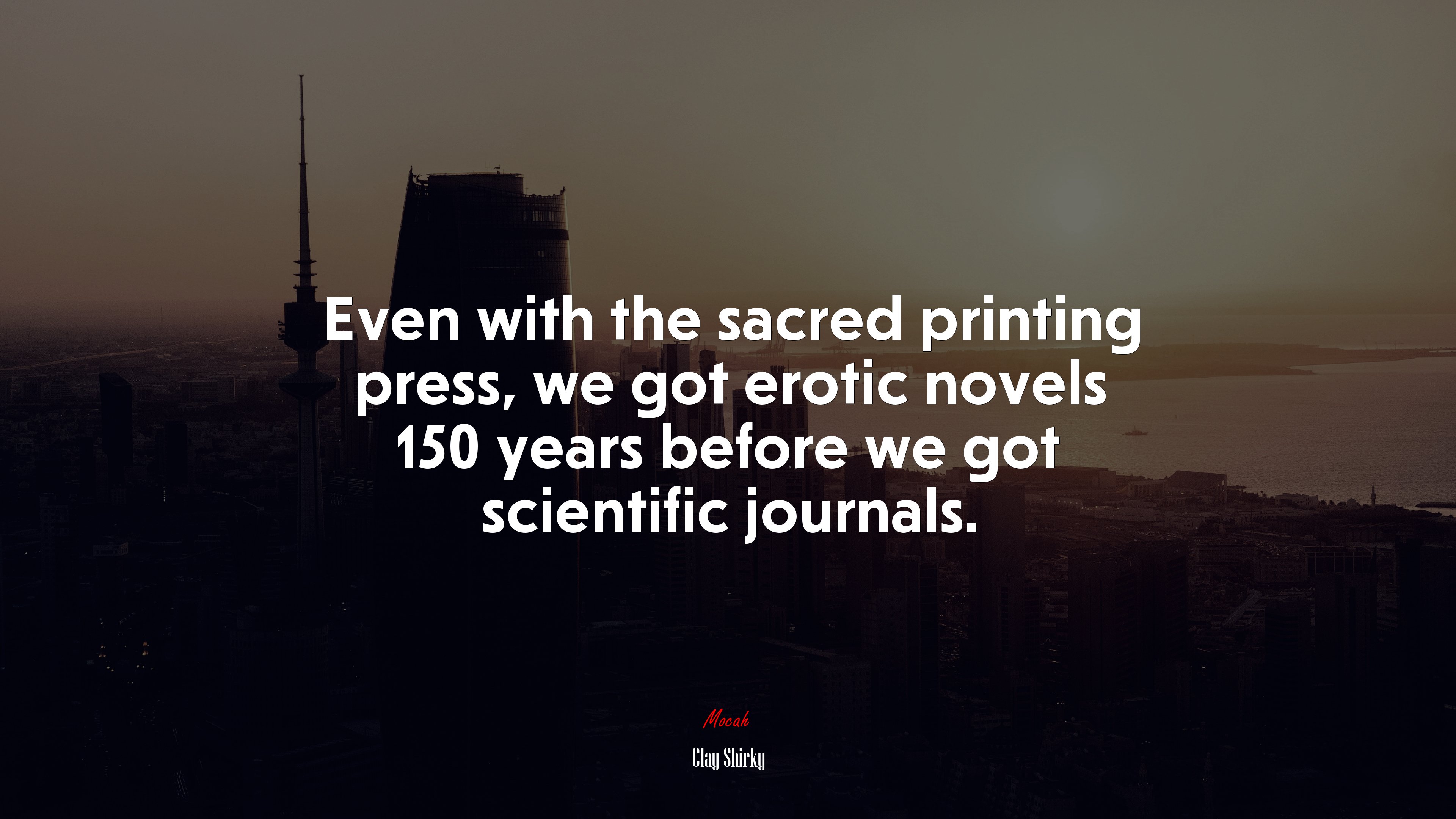 Even with the sacred printing press, we got erotic novels 150 years before we got scientific journals. | Clay Shirky quote HD Wallpaper