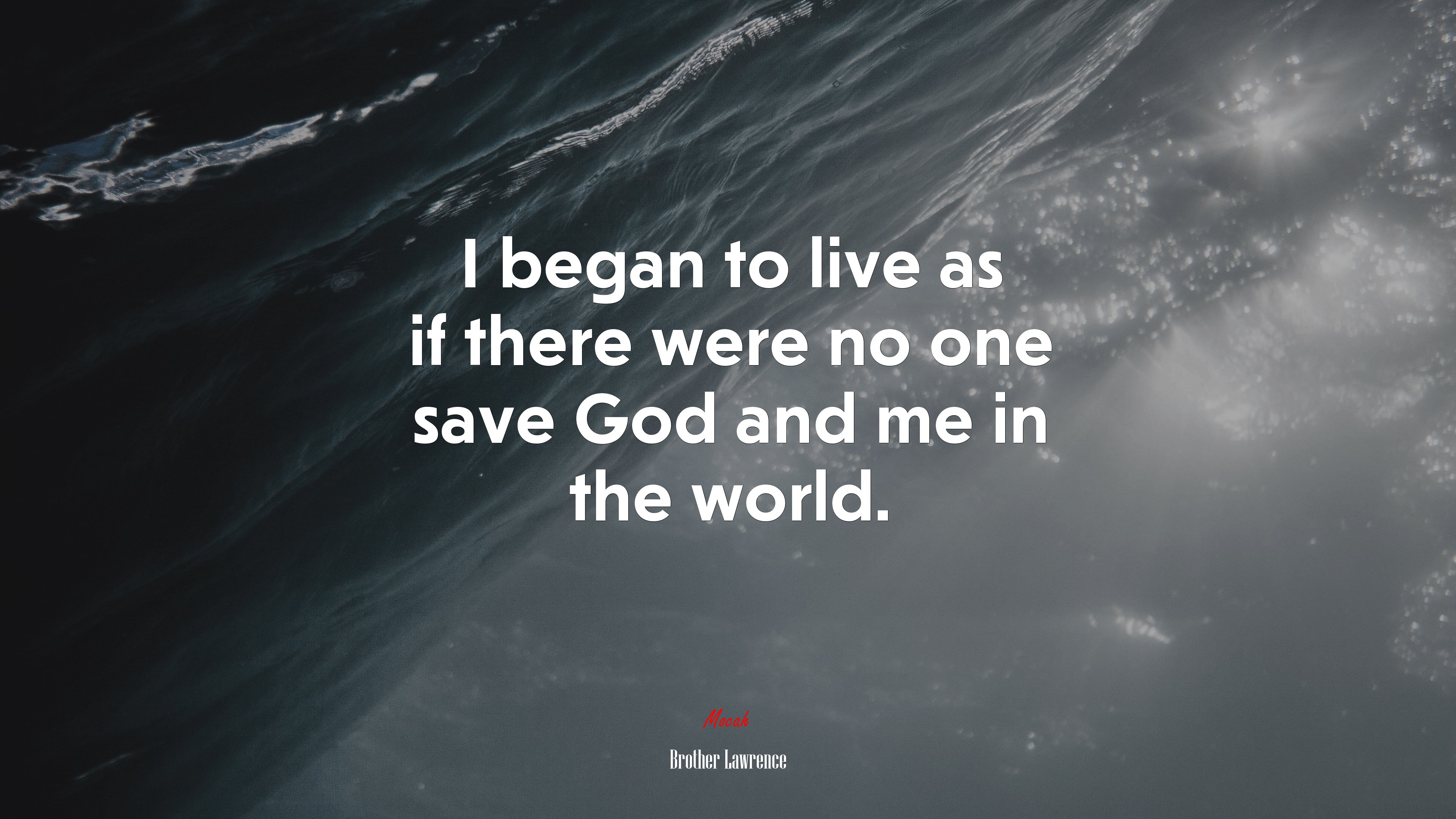 I began to live as if there were no one save God and me in the world. | Brother Lawrence quote HD Wallpaper