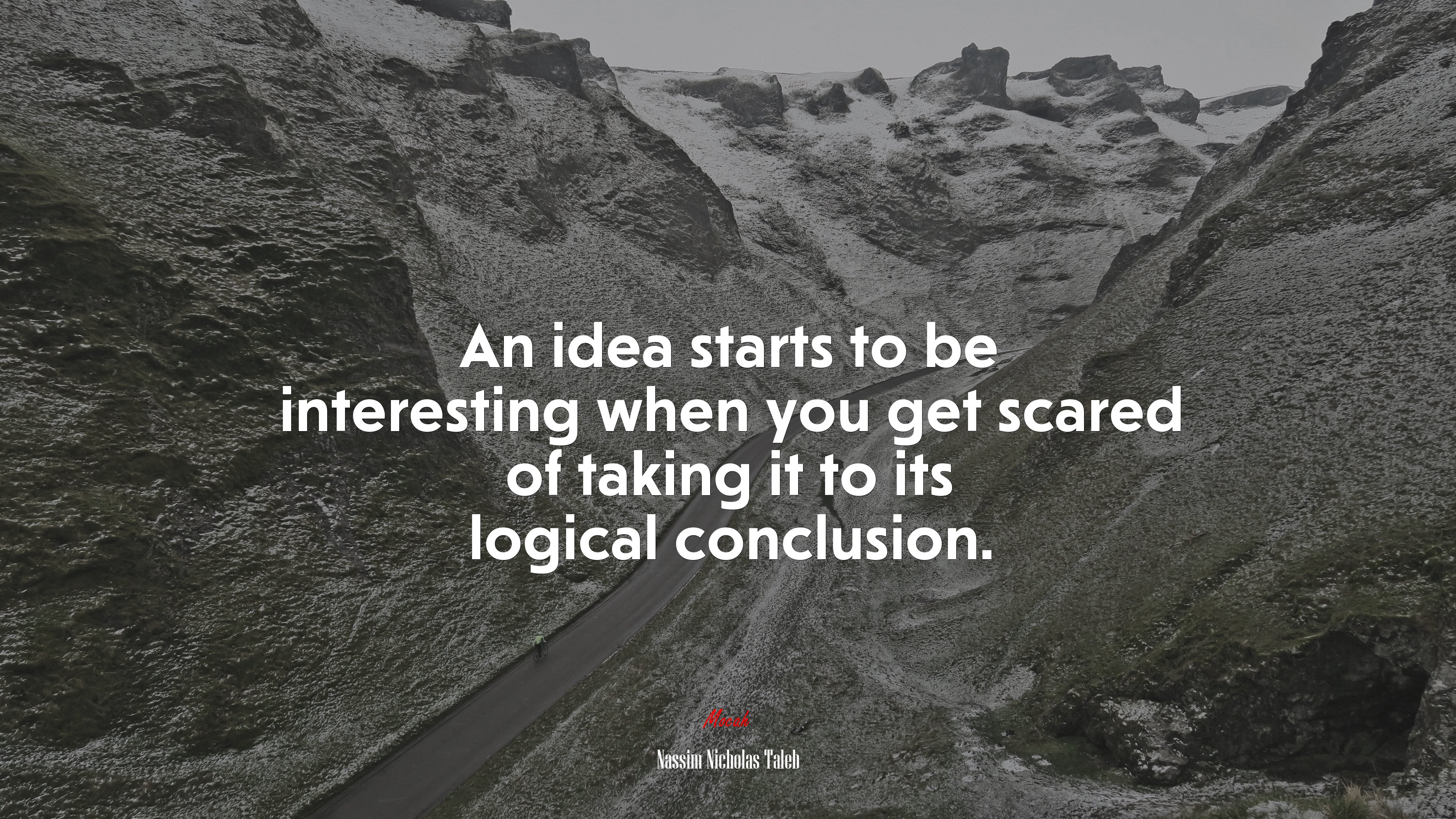 An idea starts to be interesting when you get scared of taking it to its logical conclusion. | Nassim Nicholas Taleb quote HD Wallpaper