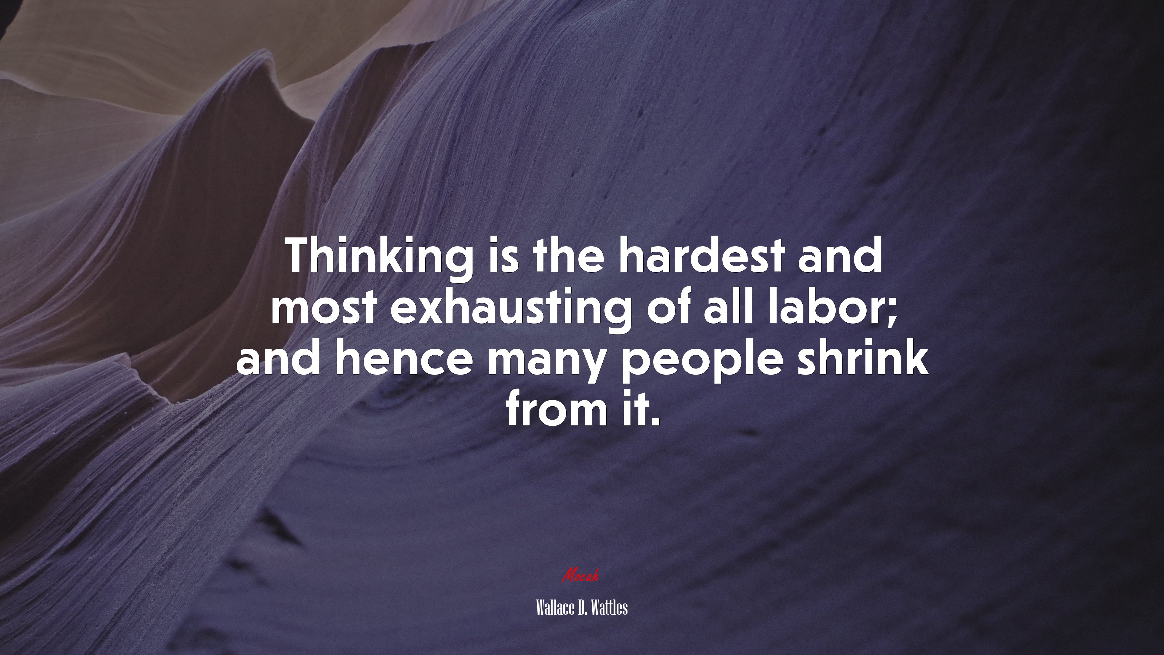 Thinking is the hardest and most exhausting of all labor; and hence many people shrink from it. | Wallace D. Wattles quote HD Wallpaper