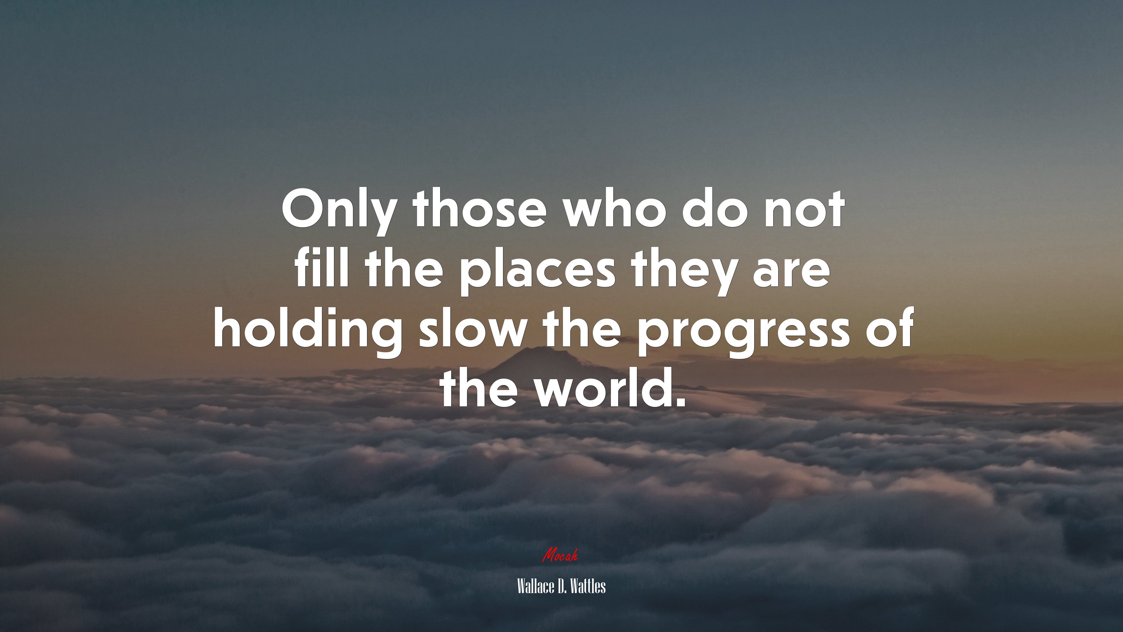Only those who do not fill the places they are holding slow the progress of the world. | Wallace D. Wattles quote HD Wallpaper