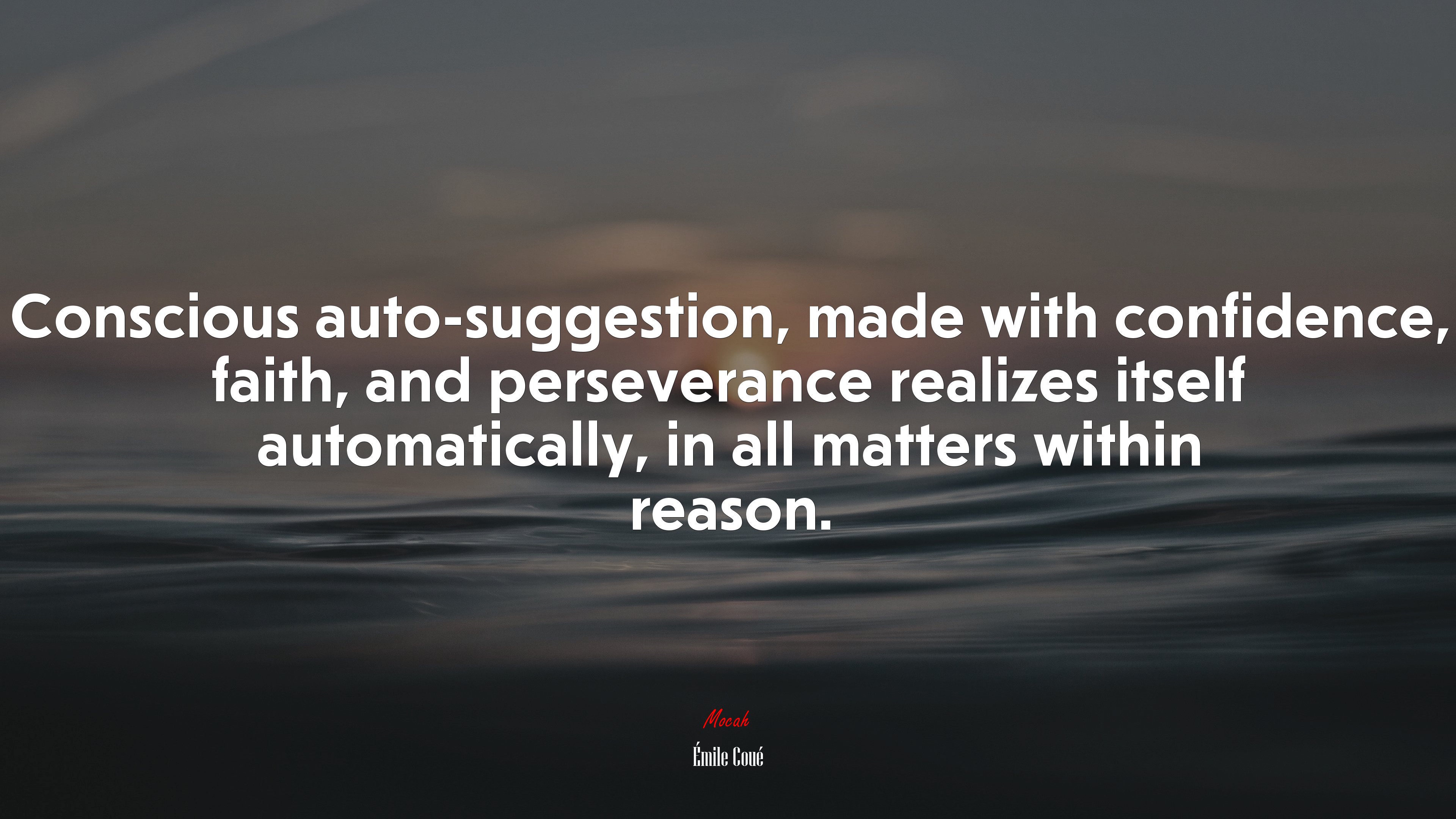 Conscious auto-suggestion, made with confidence, faith, and perseverance realizes itself automatically, in all matters within reason. | Émile Coué quote HD Wallpaper