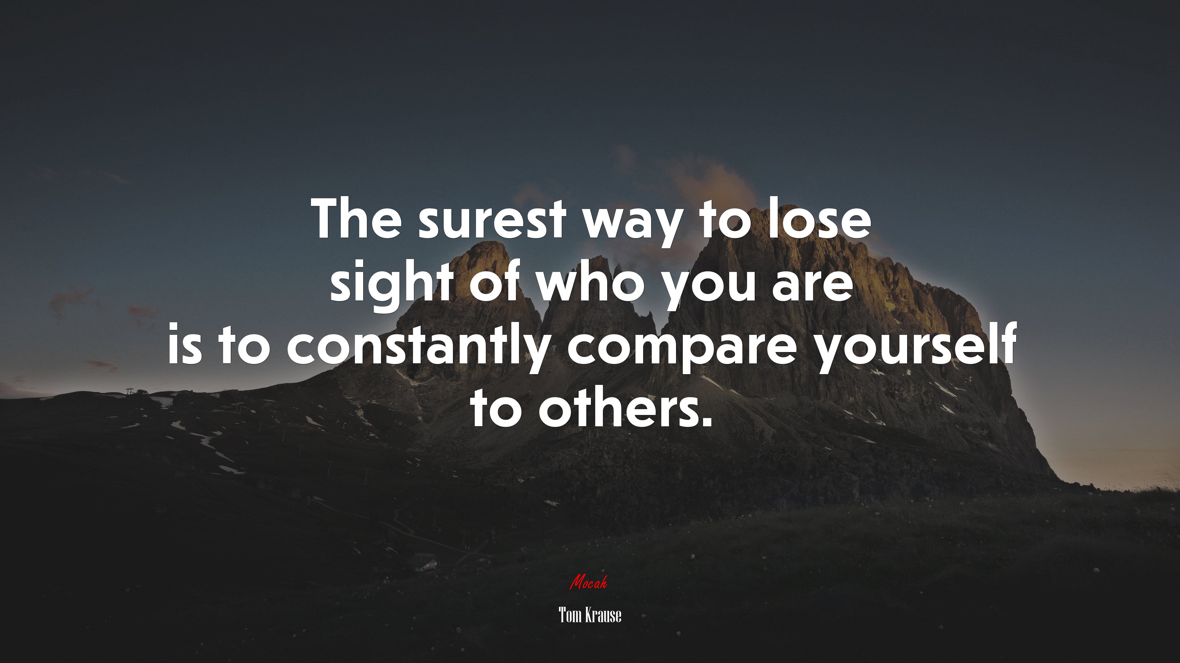 The surest way to lose sight of who you are is to constantly compare yourself to others. | Tom Krause quote HD Wallpaper