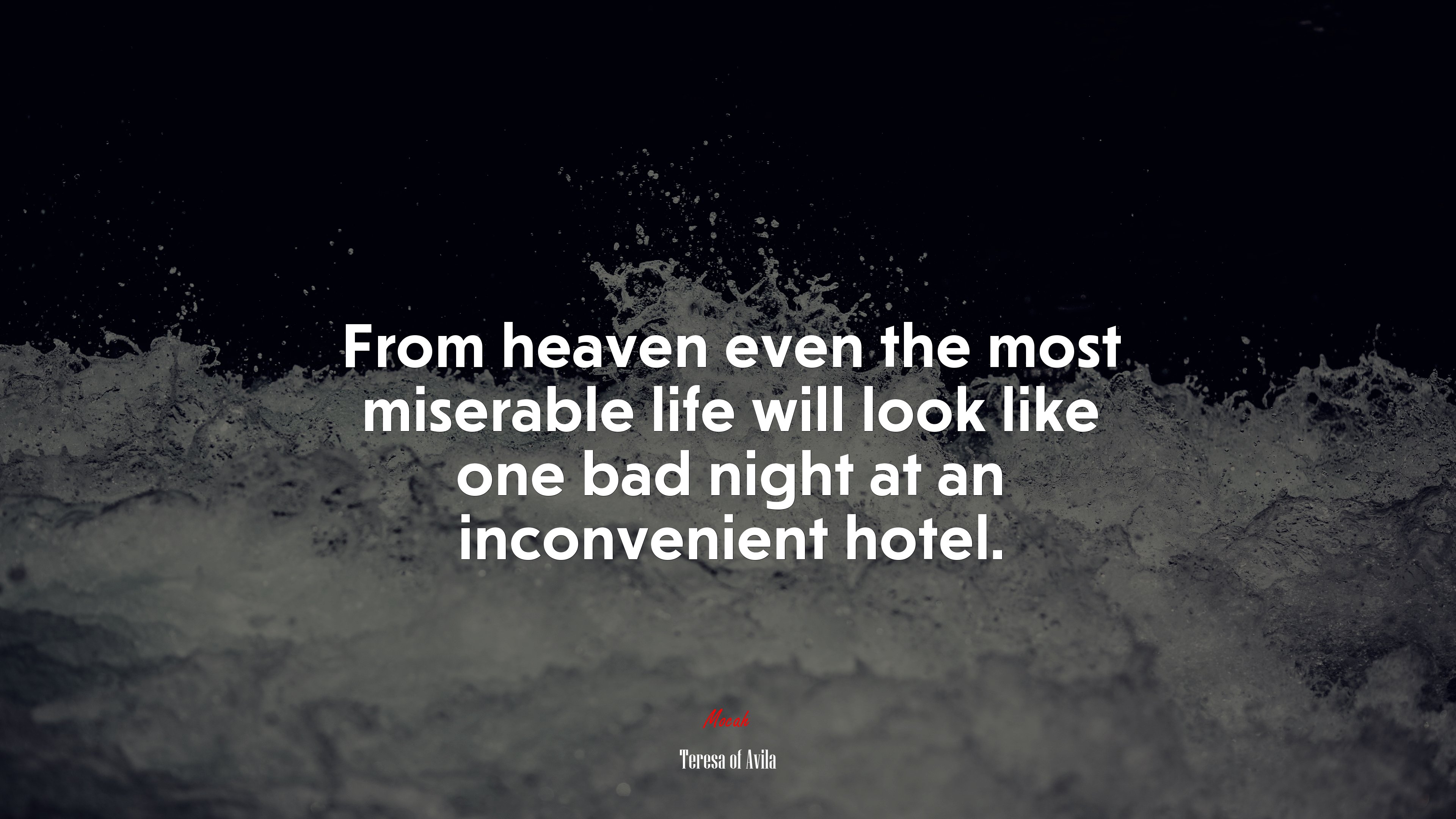 From heaven even the most miserable life will look like one bad night at an inconvenient hotel. | Teresa of Ávila quote HD Wallpaper