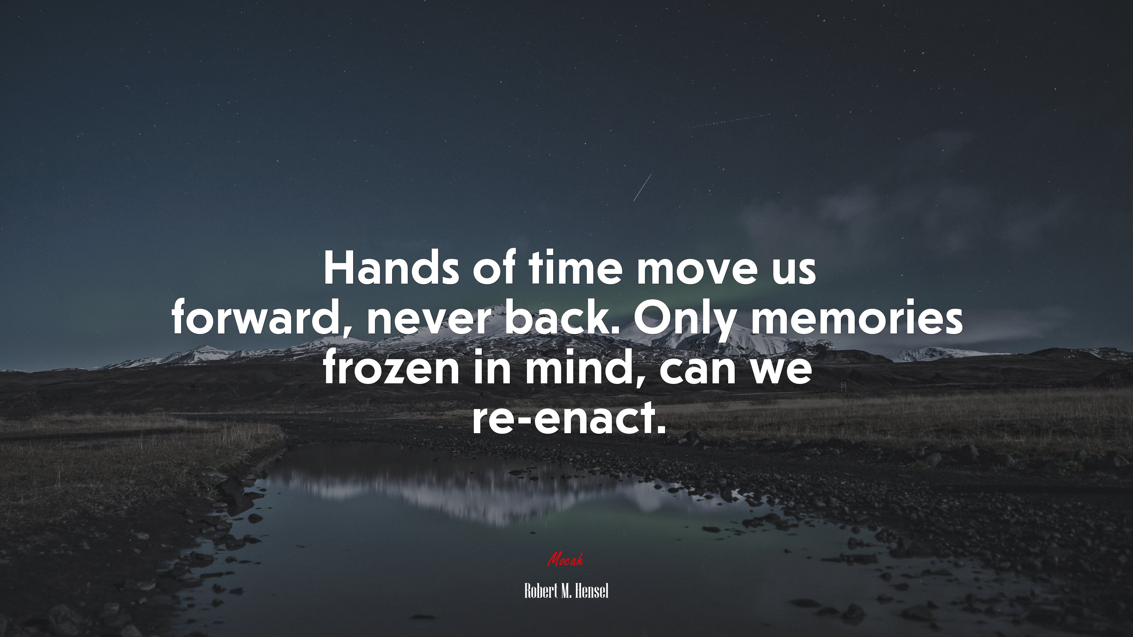 Hands of time move us forward, never back. Only memories frozen in mind, can we re-enact. | Robert M. Hensel quote HD Wallpaper
