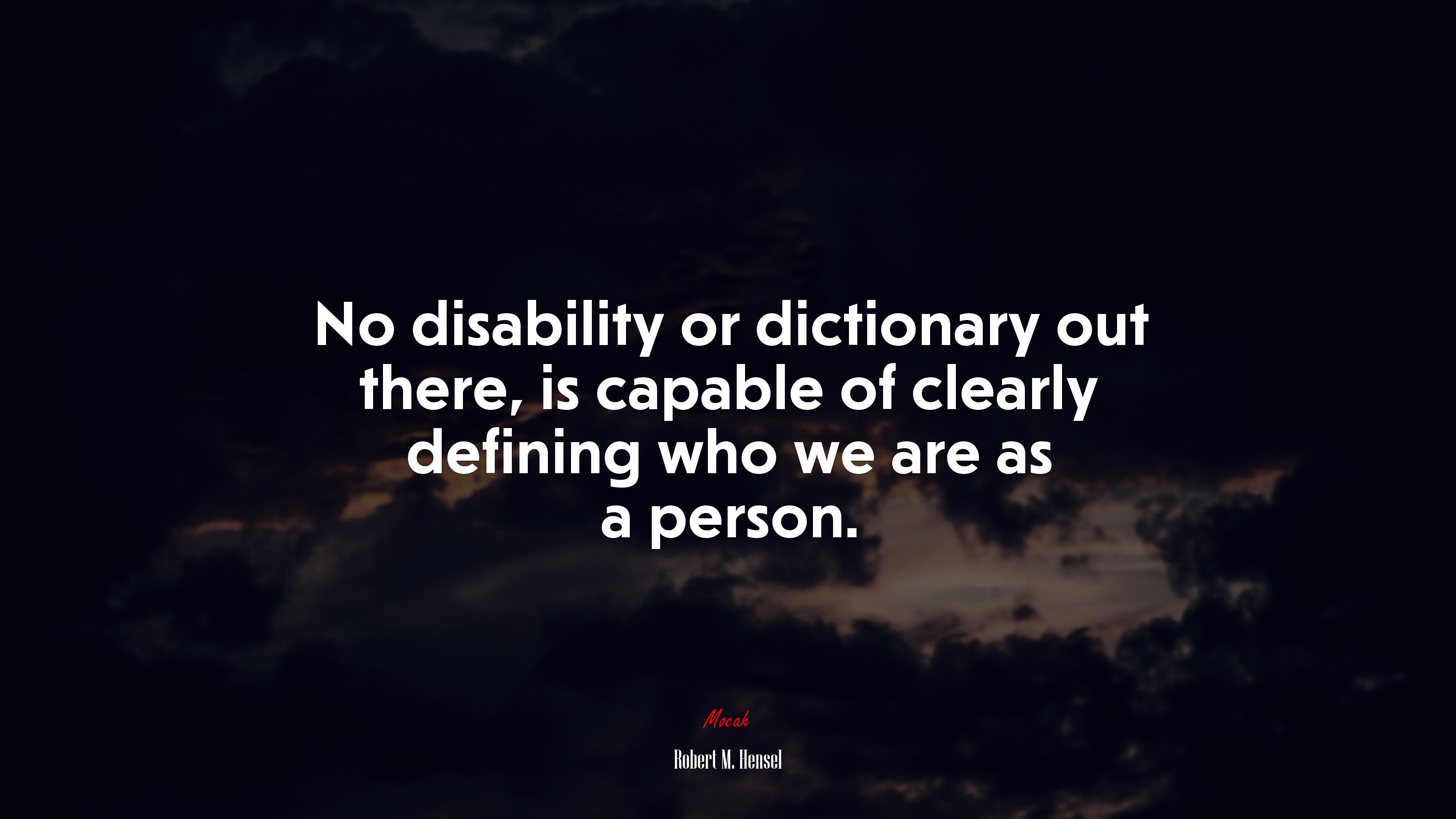 No disability or dictionary out there, is capable of clearly defining who we are as a person. | Robert M. Hensel quote HD Wallpaper