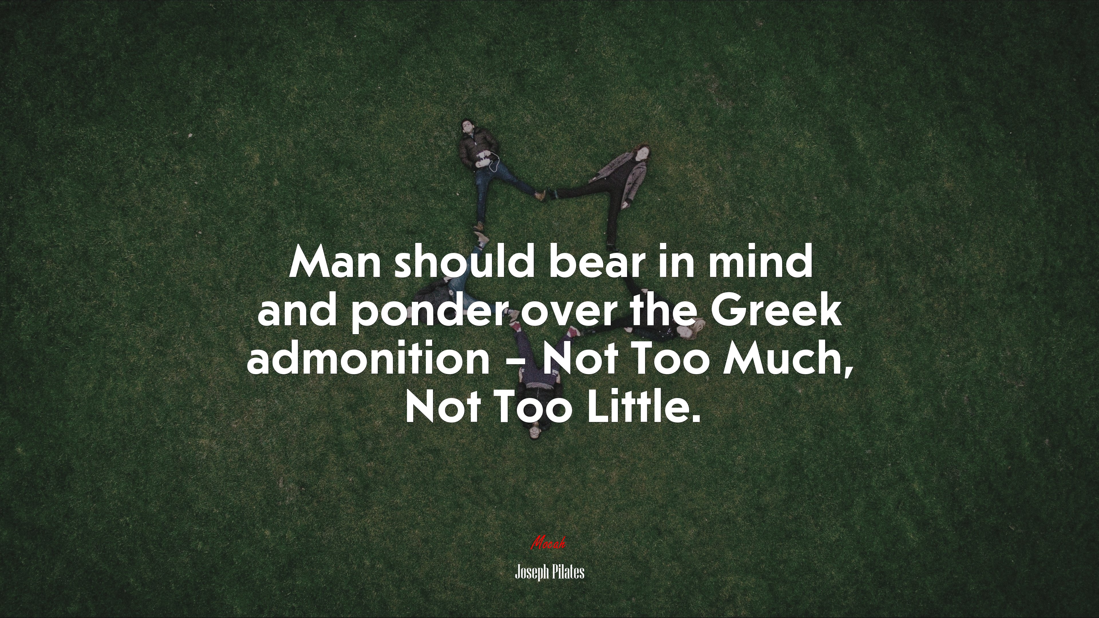 Man should bear in mind and ponder over the Greek admonition – Not Too Much, Not Too Little. | Joseph Pilates quote HD Wallpaper