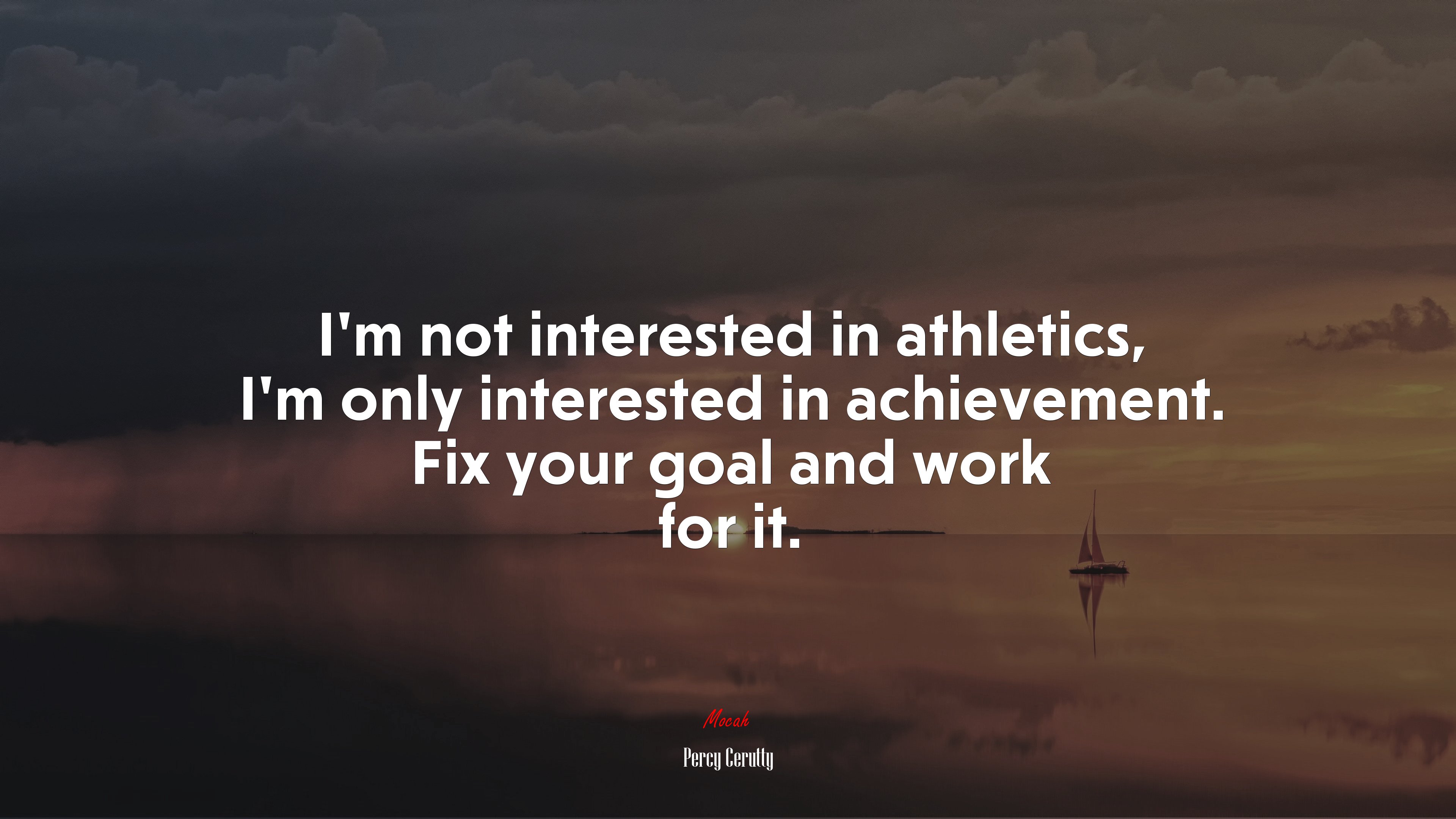 I’m not interested in athletics, I’m only interested in achievement. Fix your goal and work for it. | Percy Cerutty quote HD Wallpaper