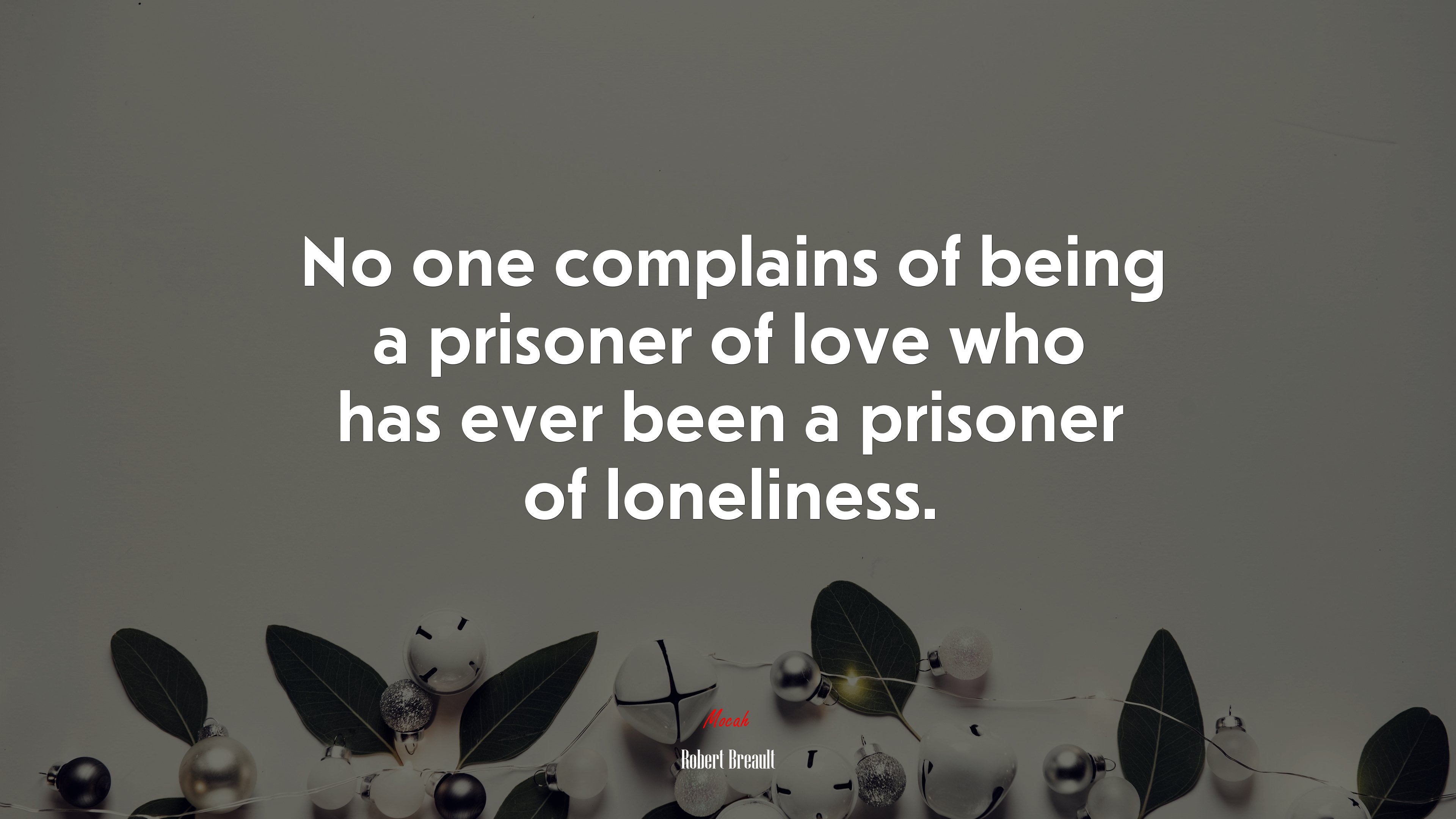 No one complains of being a prisoner of love who has ever been a prisoner of loneliness. | Robert Breault quote HD Wallpaper