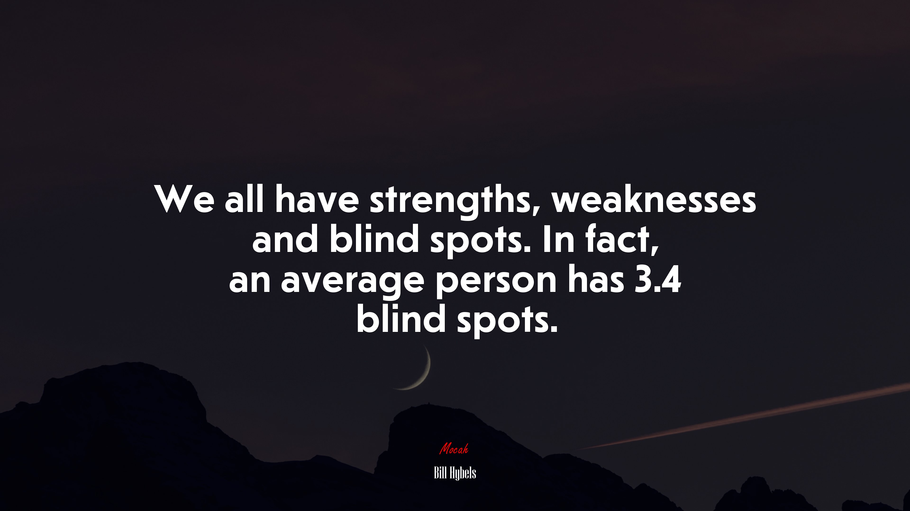 We all have strengths, weaknesses and blind spots. In fact, an average person has 3.4 blind spots. | Bill Hybels quote HD Wallpaper