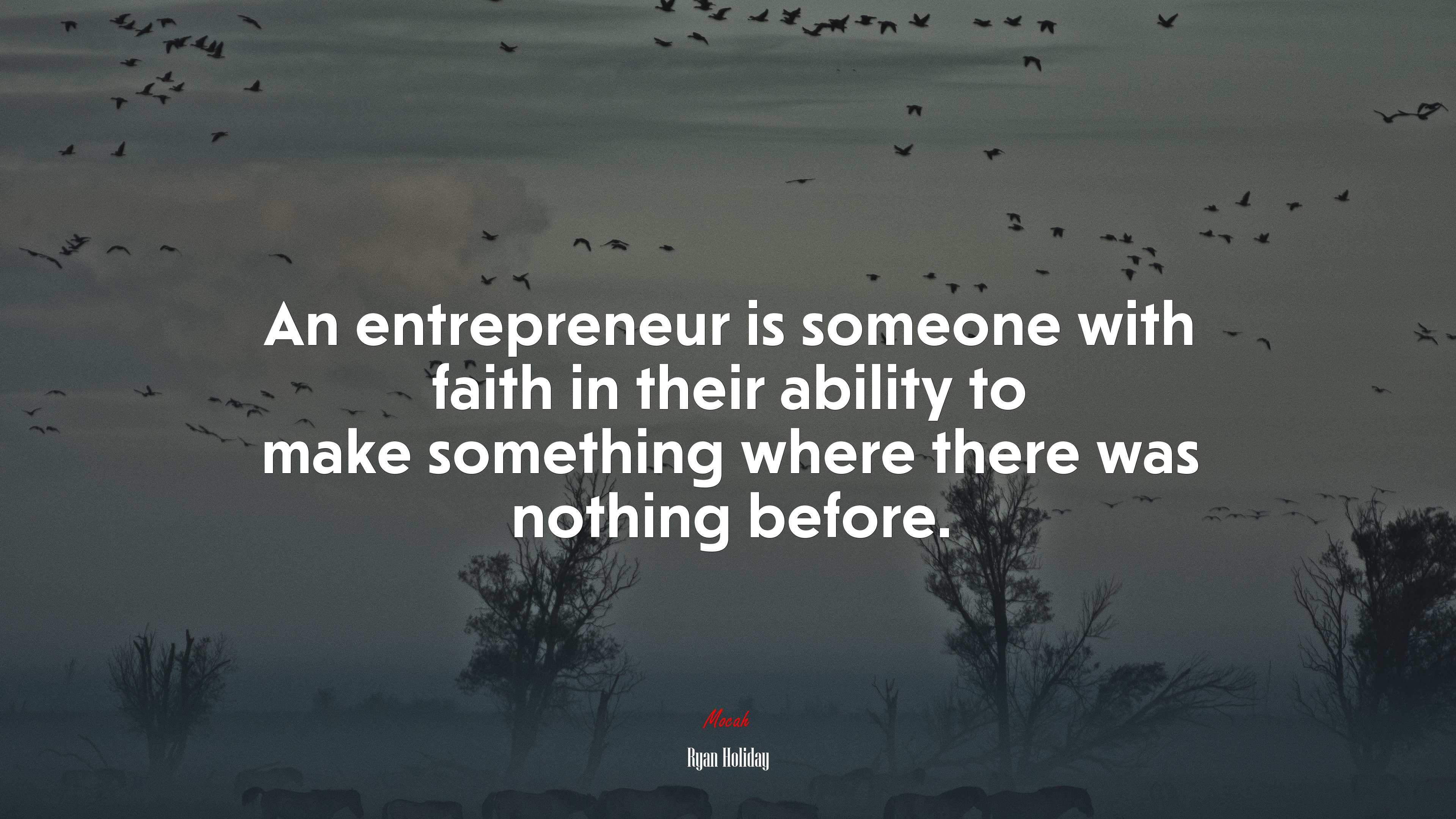 An entrepreneur is someone with faith in their ability to make something where there was nothing before. | Ryan Holiday quote HD Wallpaper