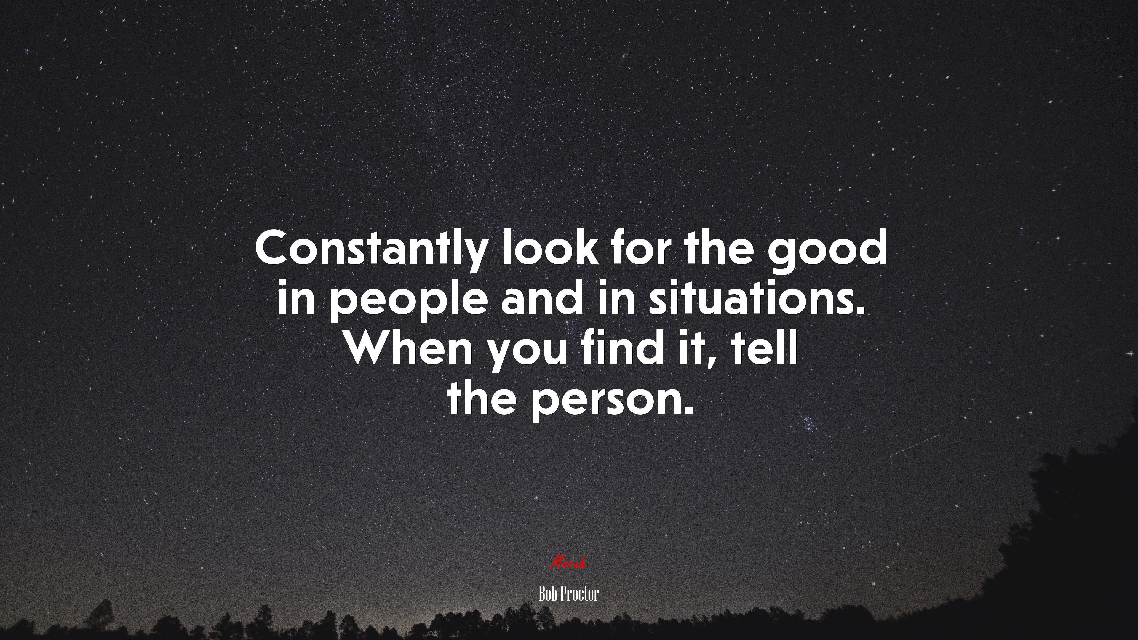 Constantly look for the good in people and in situations. When you find it, tell the person. | Bob Proctor quote HD Wallpaper