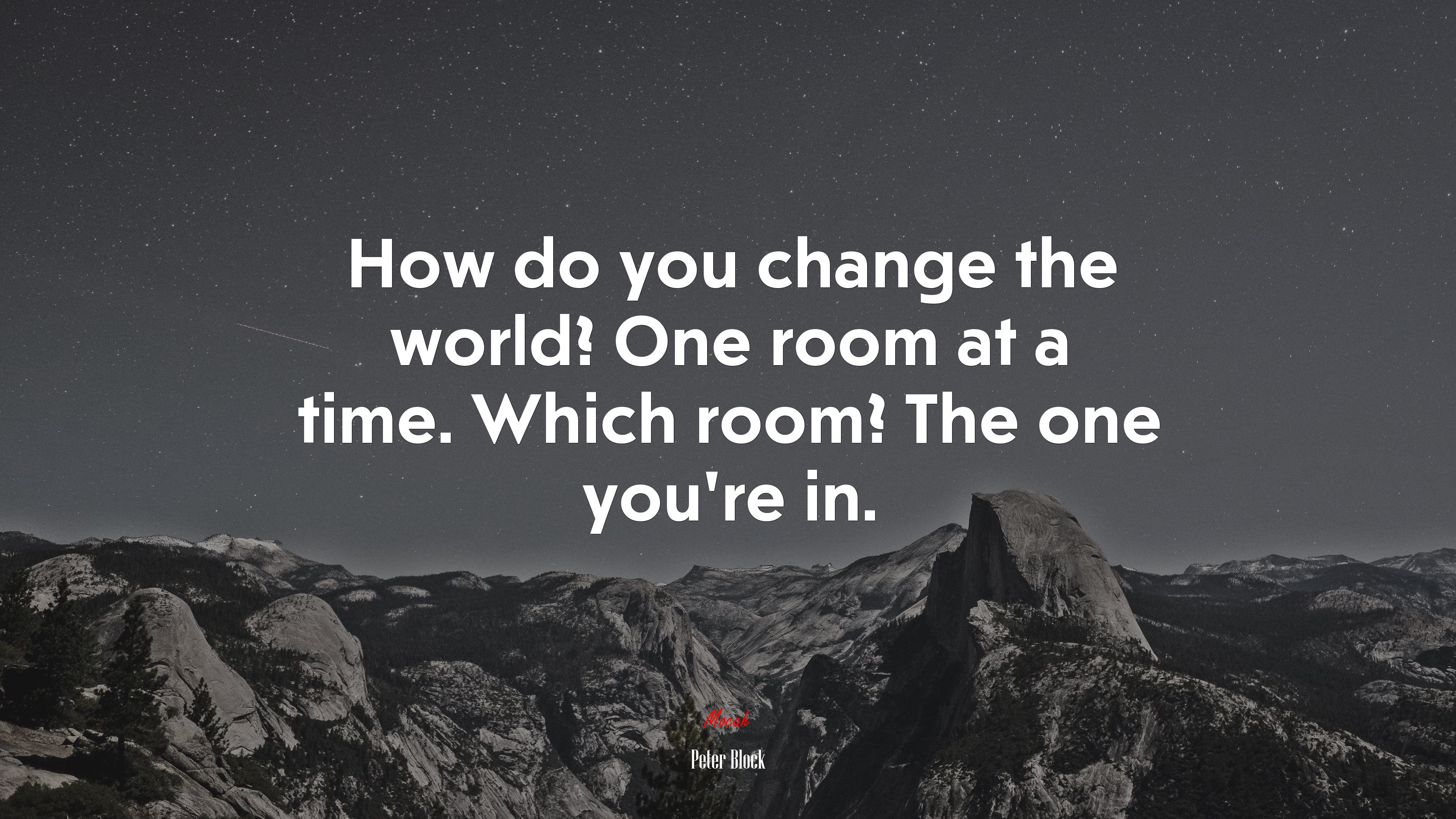 How do you change the world? One room at a time. Which room? The one you’re in. | Peter Block quote HD Wallpaper
