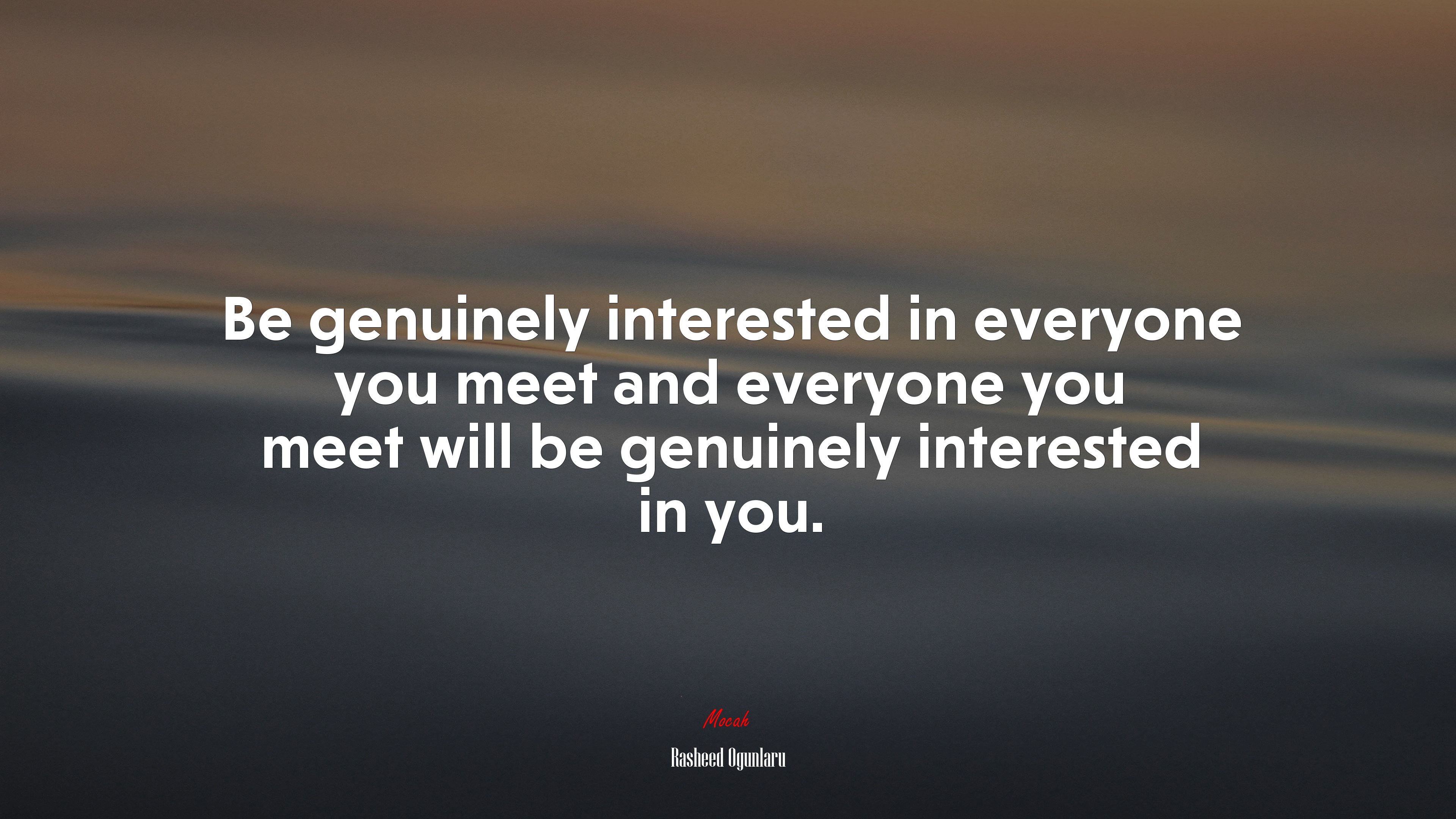 Be genuinely interested in everyone you meet and everyone you meet will be genuinely interested in you. | Rasheed Ogunlaru quote HD Wallpaper