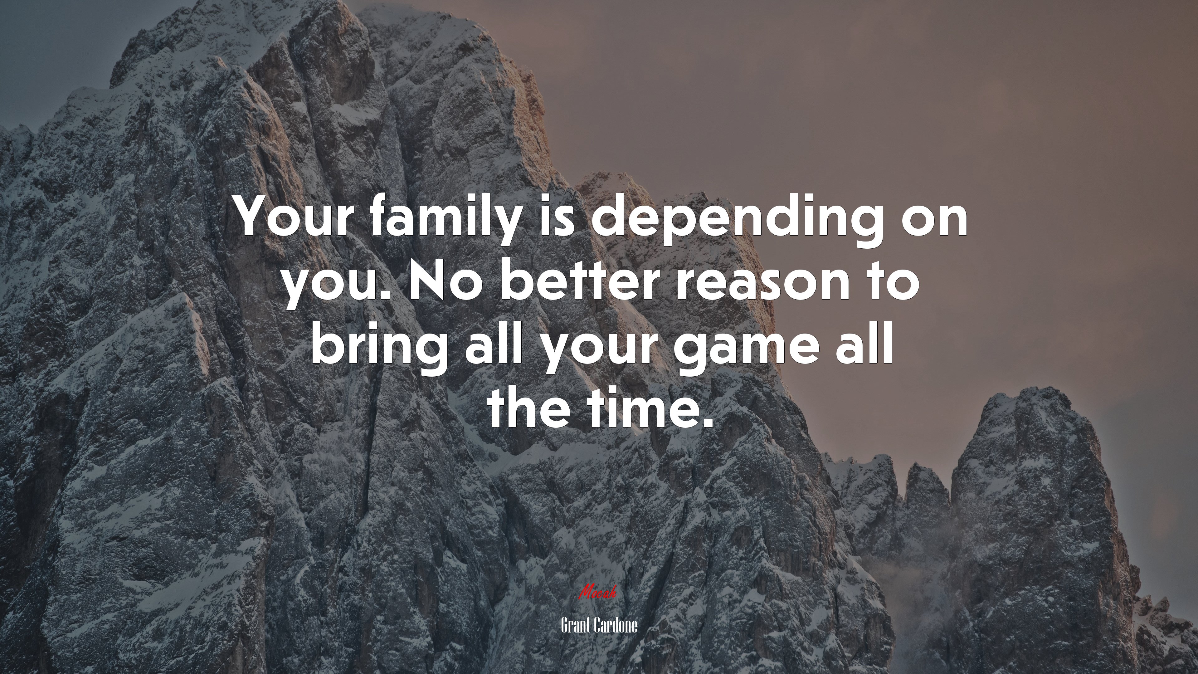 Your family is depending on you. No better reason to bring all your game all the time. | Grant Cardone quote HD Wallpaper