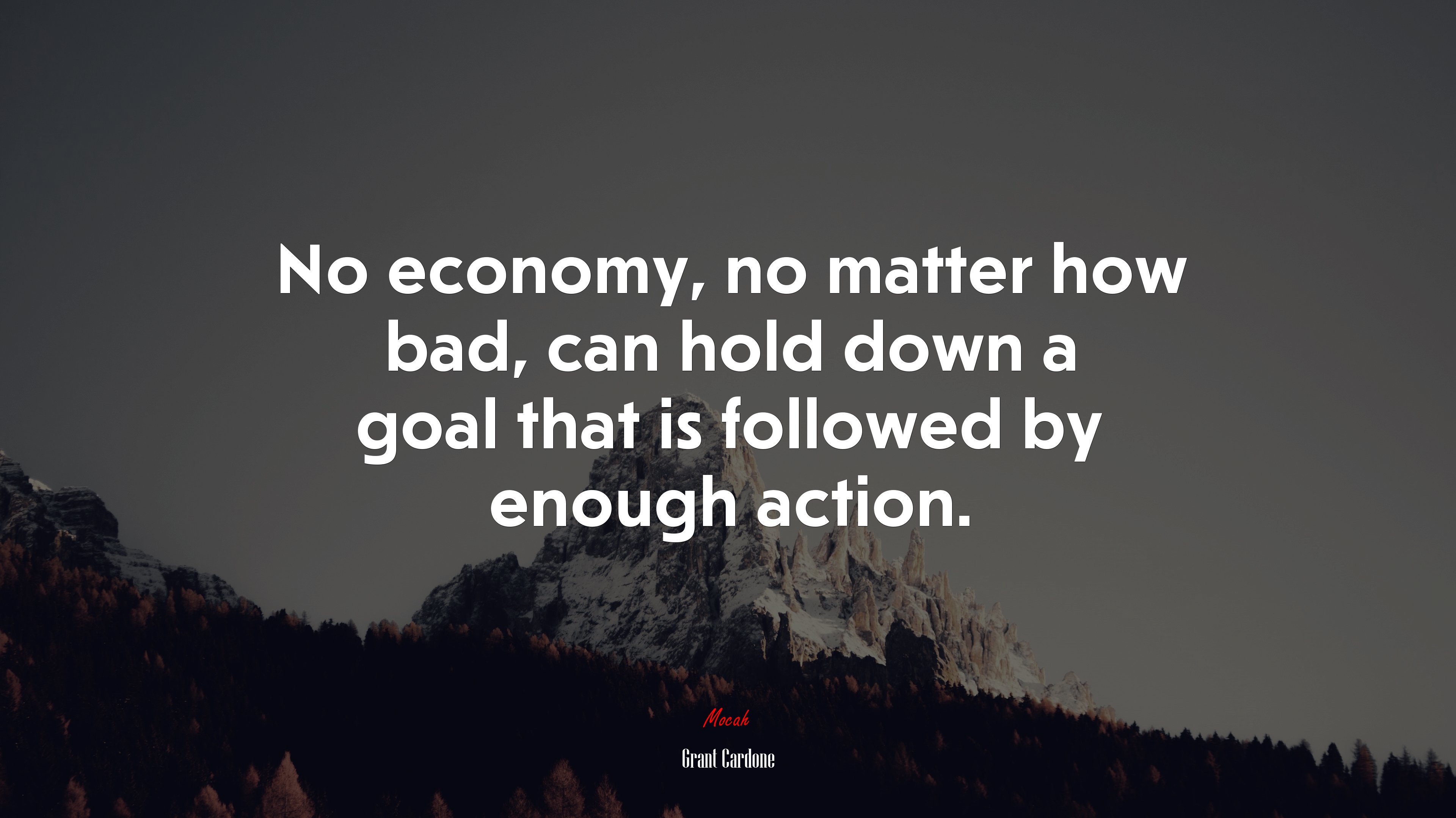 No economy, no matter how bad, can hold down a goal that is followed by enough action. | Grant Cardone quote HD Wallpaper