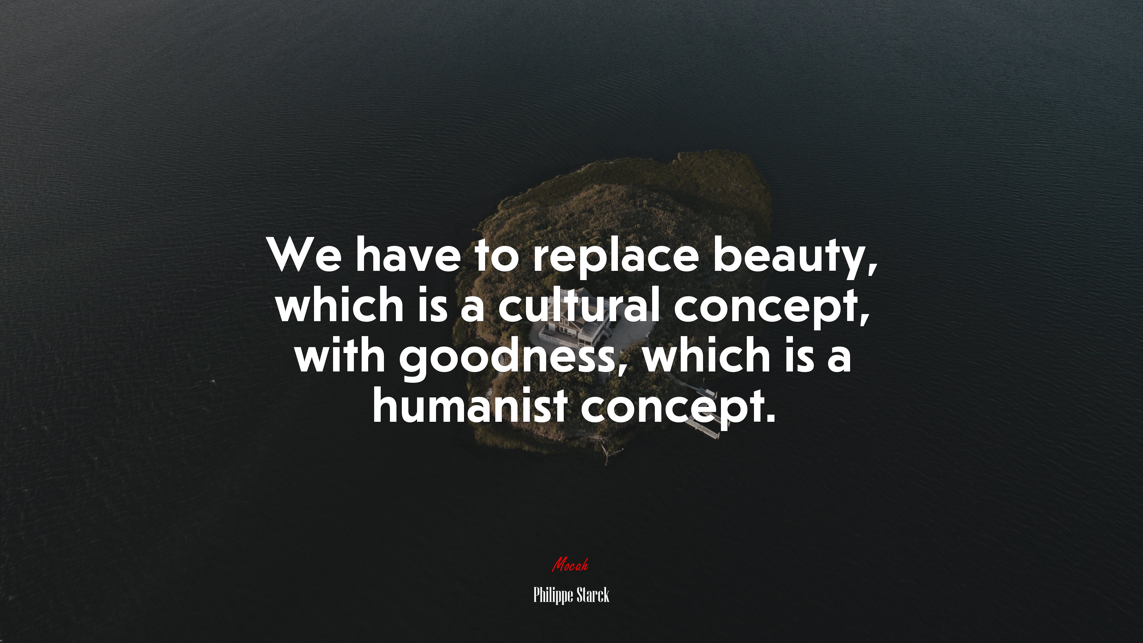 We have to replace beauty, which is a cultural concept, with goodness, which is a humanist concept. | Philippe Starck quote HD Wallpaper