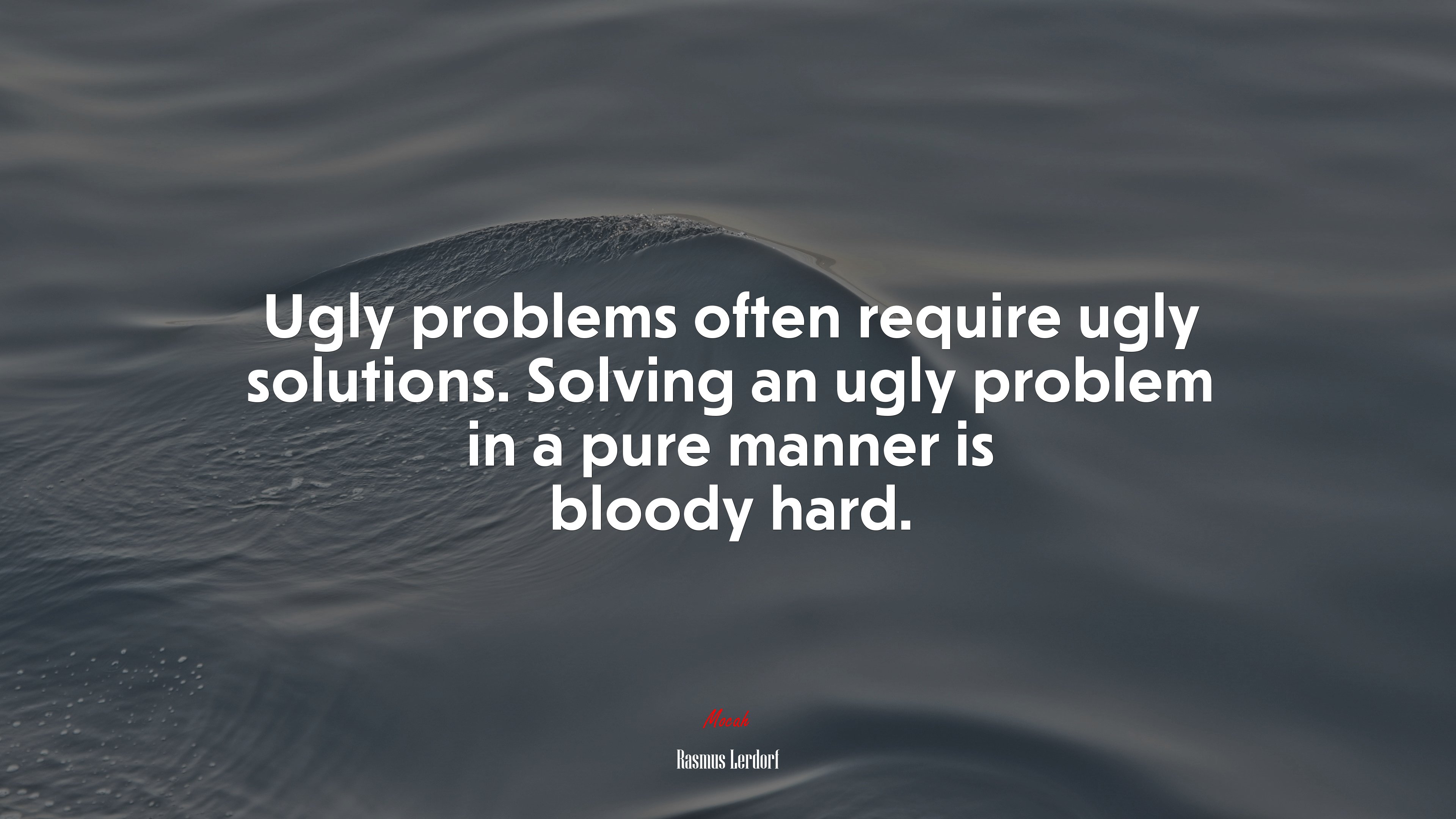Ugly problems often require ugly solutions. Solving an ugly problem in a pure manner is bloody hard. | Rasmus Lerdorf quote HD Wallpaper