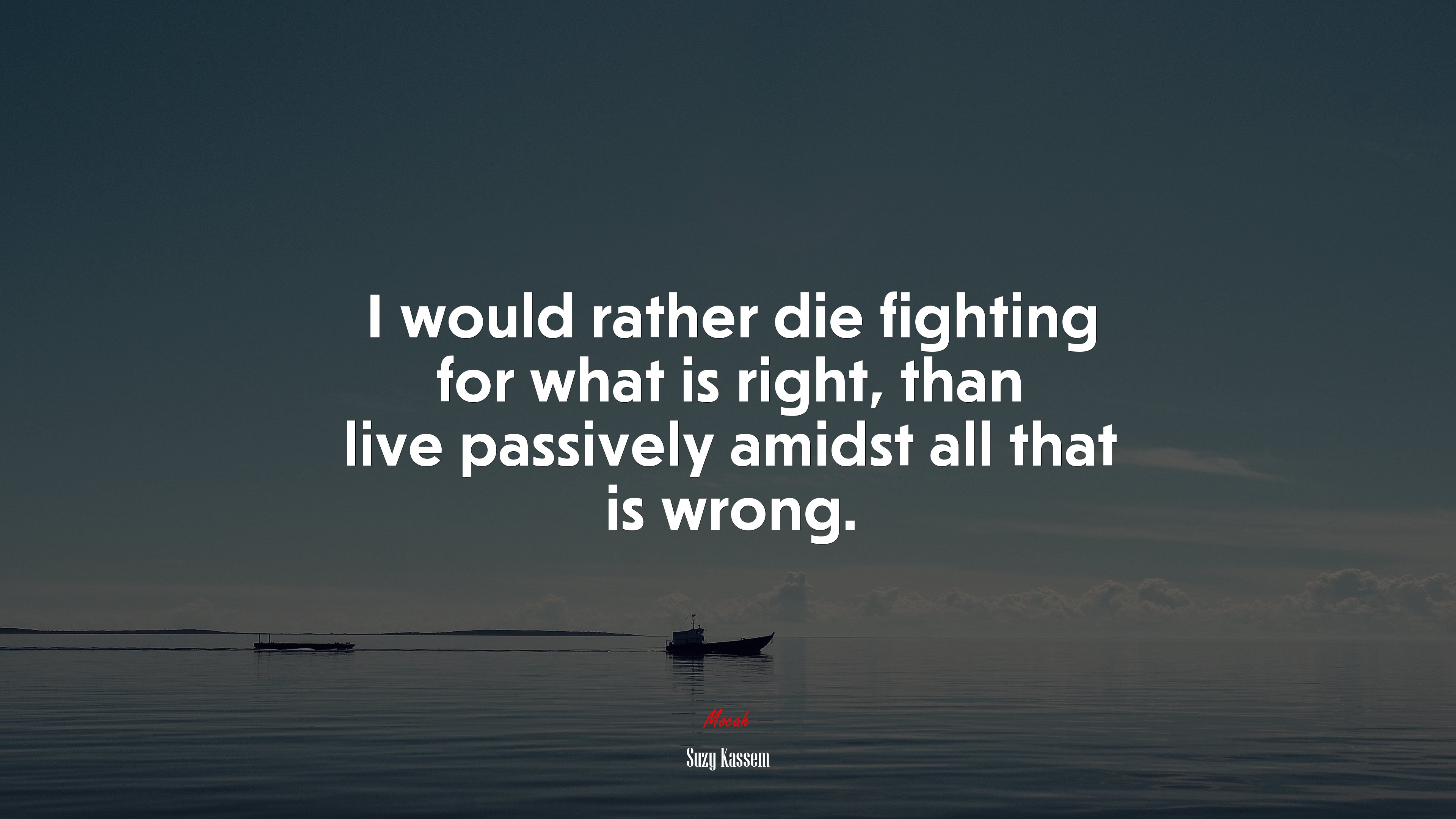I would rather die fighting for what is right, than live passively amidst all that is wrong. | Suzy Kassem quote HD Wallpaper