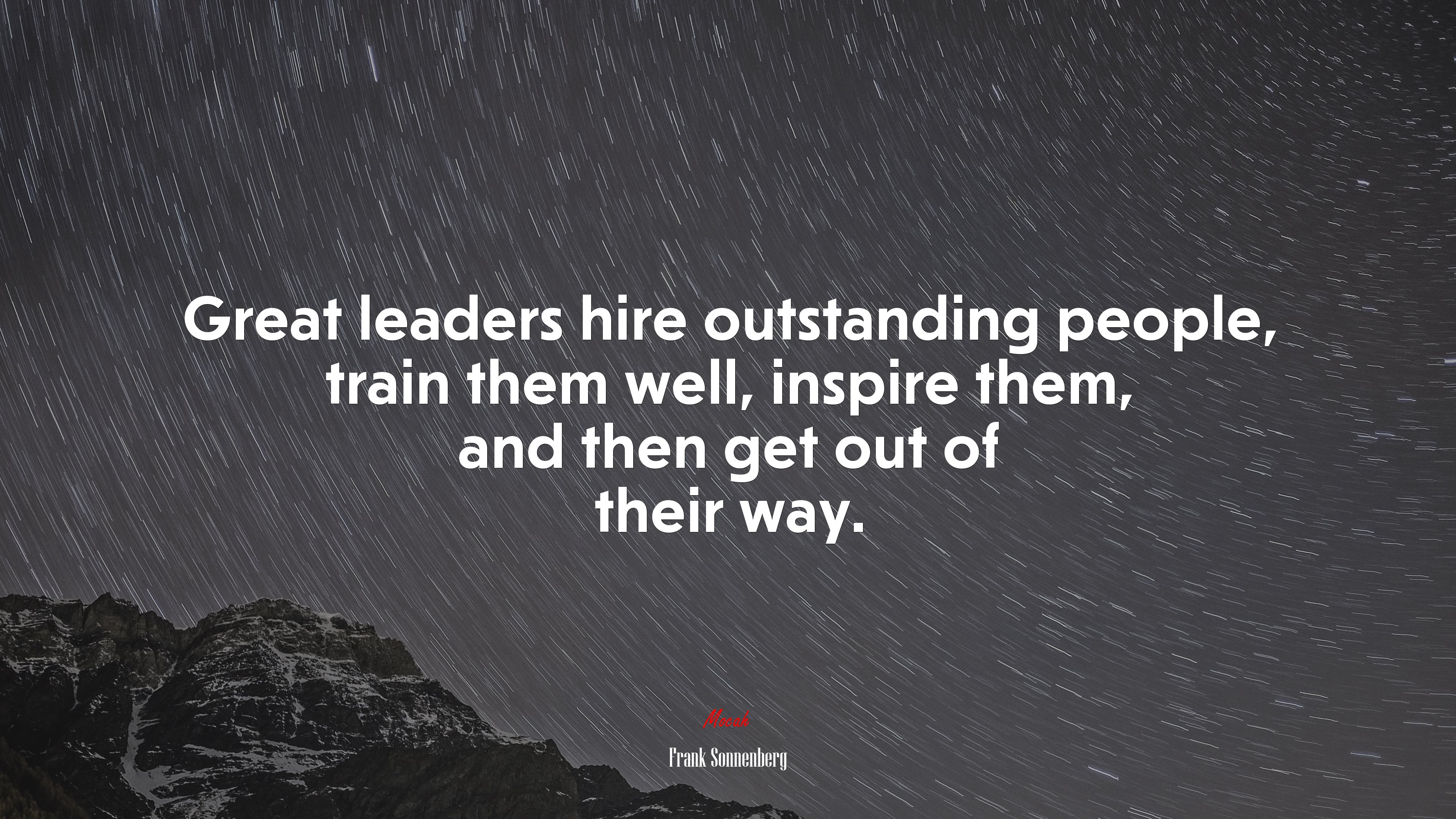 Great leaders hire outstanding people, train them well, inspire them, and then get out of their way. | Frank Sonnenberg quote HD Wallpaper