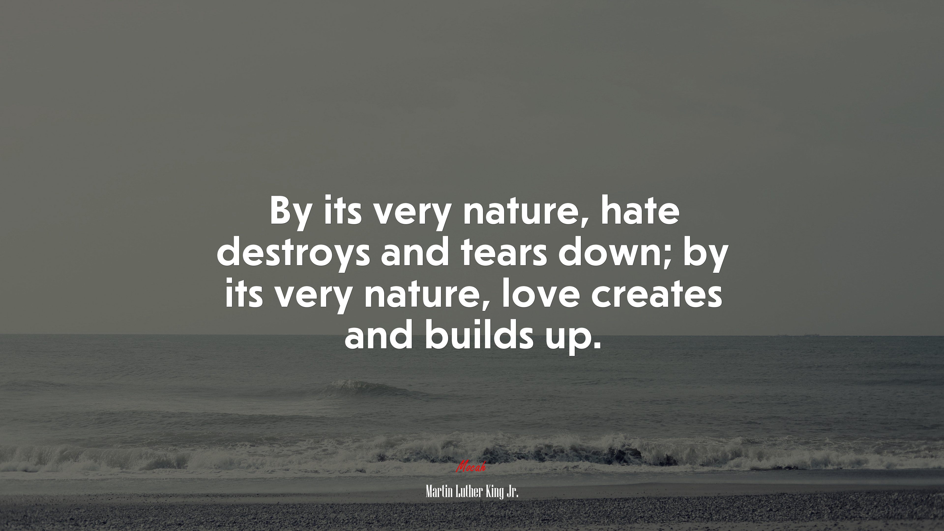 By its very nature, hate destroys and tears down; by its very nature, love creates and builds up. | Martin Luther King Jr. quote HD Wallpaper