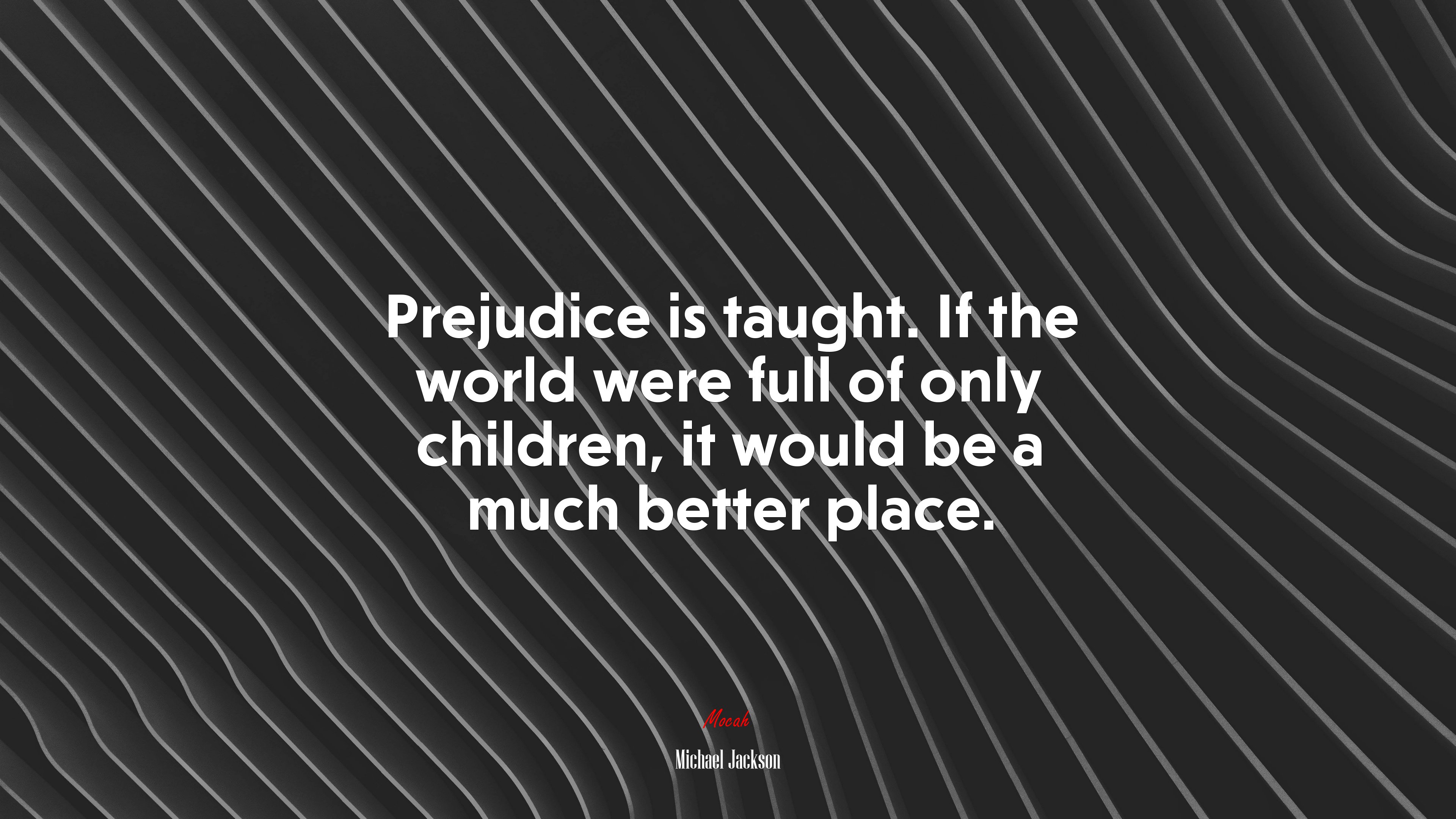 Prejudice is taught. If the world were full of only children, it would be a much better place. | Michael Jackson quote HD Wallpaper
