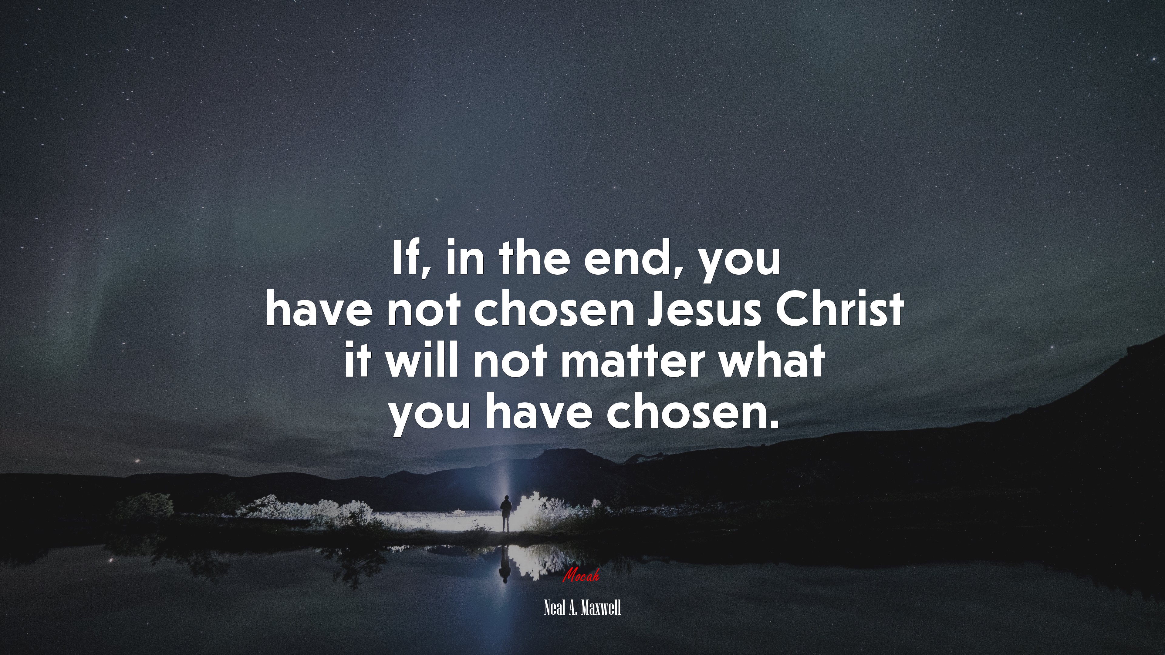 If, in the end, you have not chosen Jesus Christ it will not matter what you have chosen. | Neal A. Maxwell quote HD Wallpaper