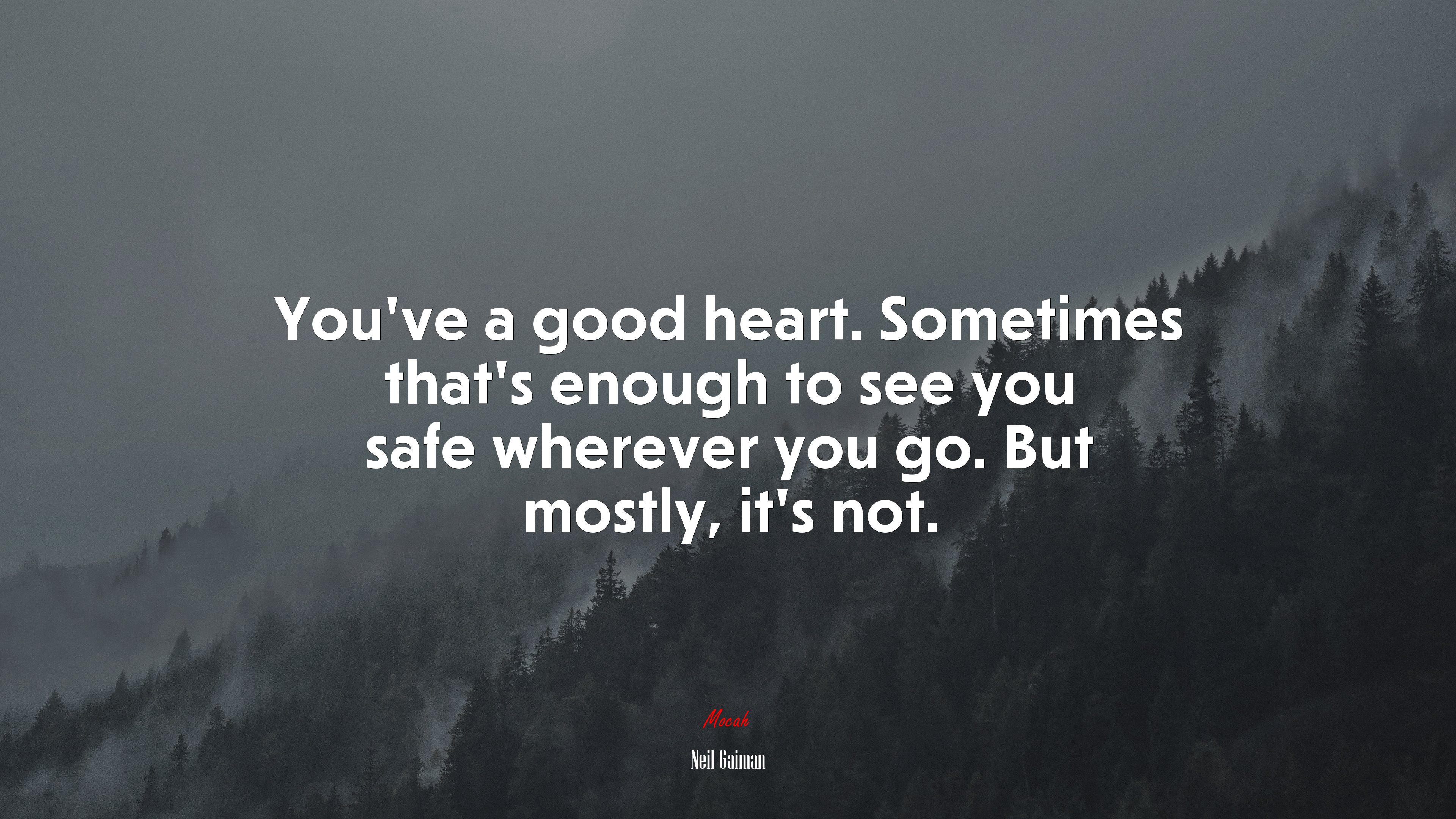 You’ve a good heart. Sometimes that’s enough to see you safe wherever you go. But mostly, it’s not. | Neil Gaiman quote HD Wallpaper