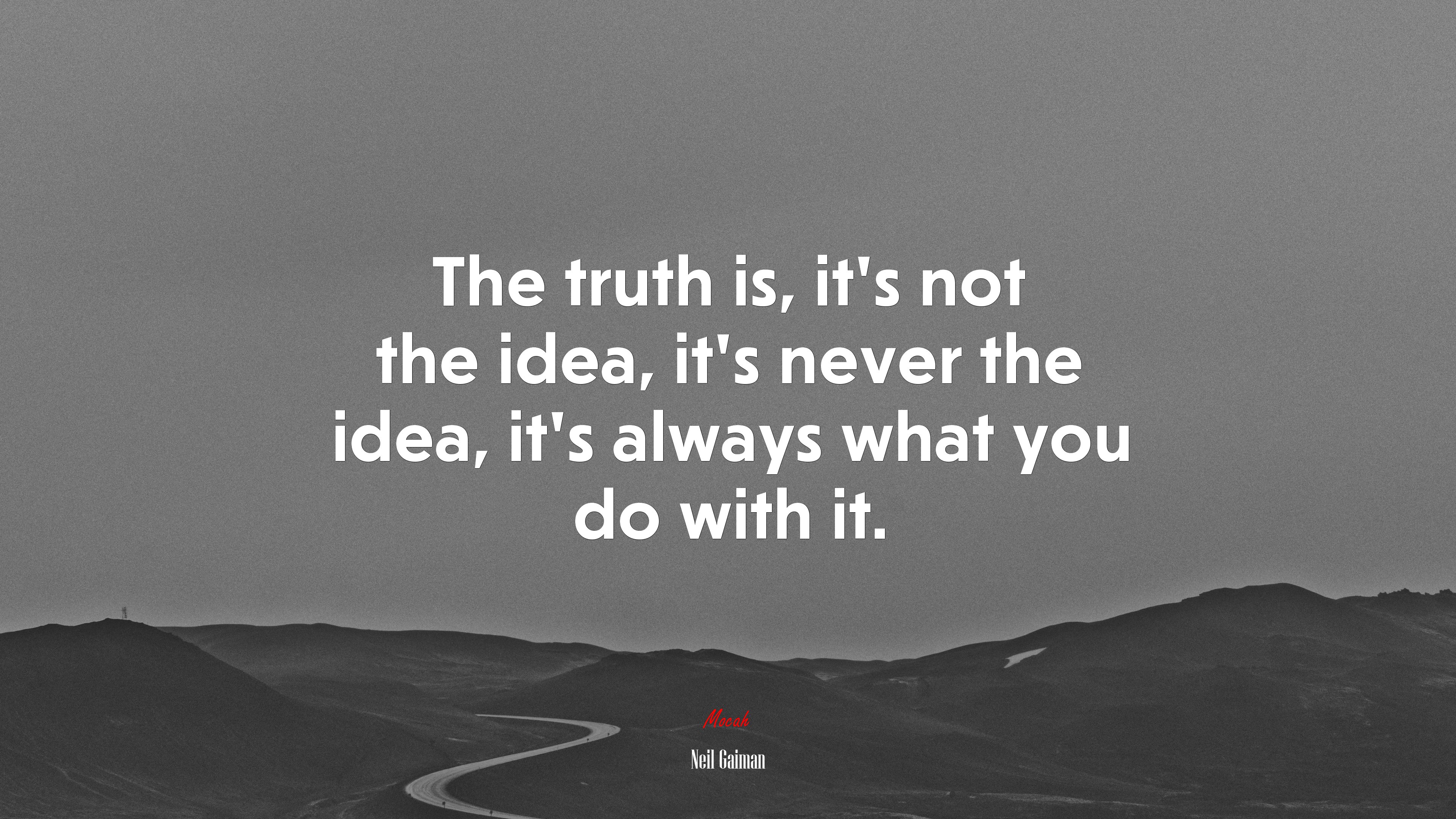The truth is, it’s not the idea, it’s never the idea, it’s always what you do with it. | Neil Gaiman quote HD Wallpaper