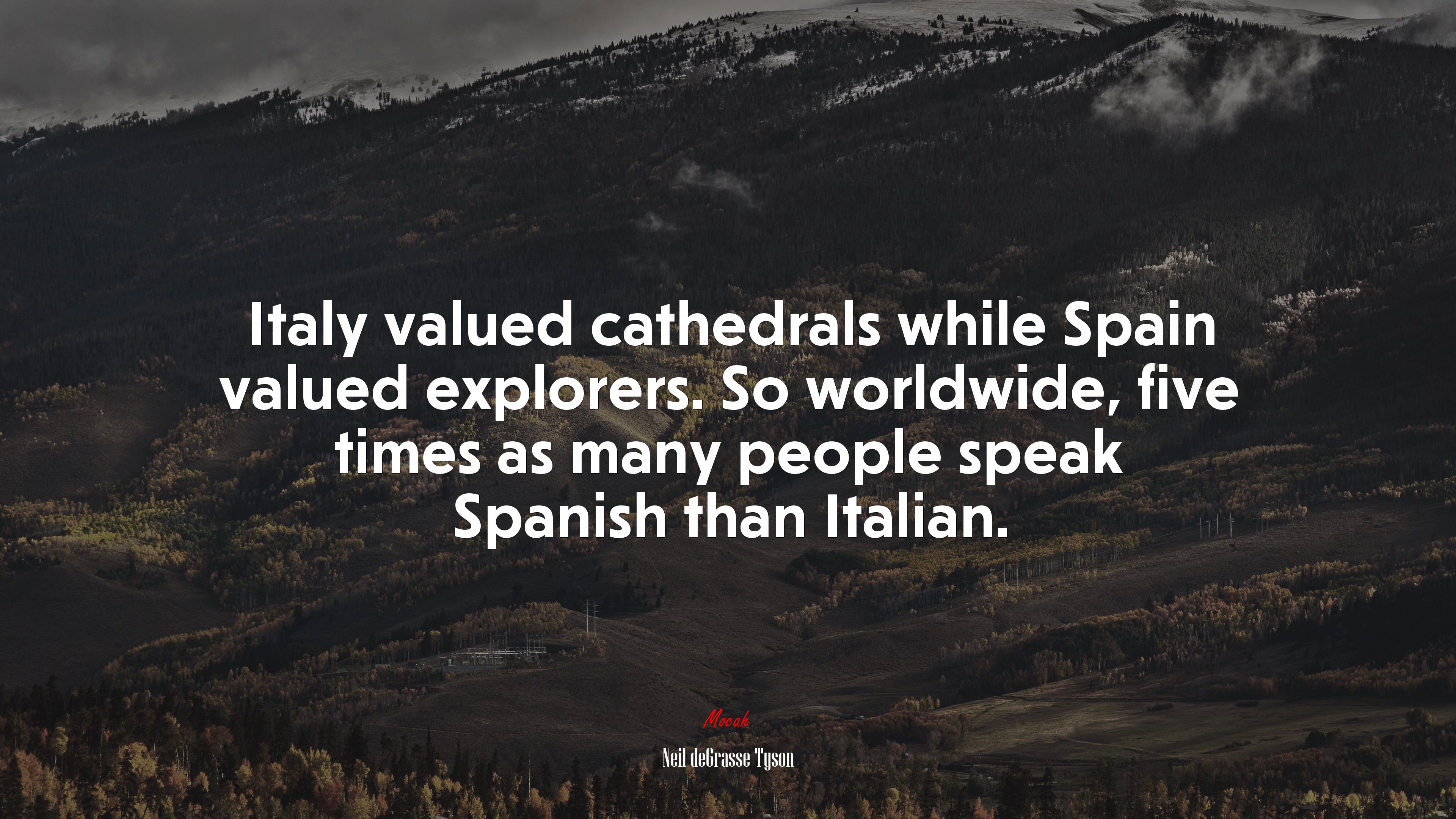Italy valued cathedrals while Spain valued explorers. So worldwide, five times as many people speak Spanish than Italian. | Neil deGrasse Tyson quote HD Wallpaper
