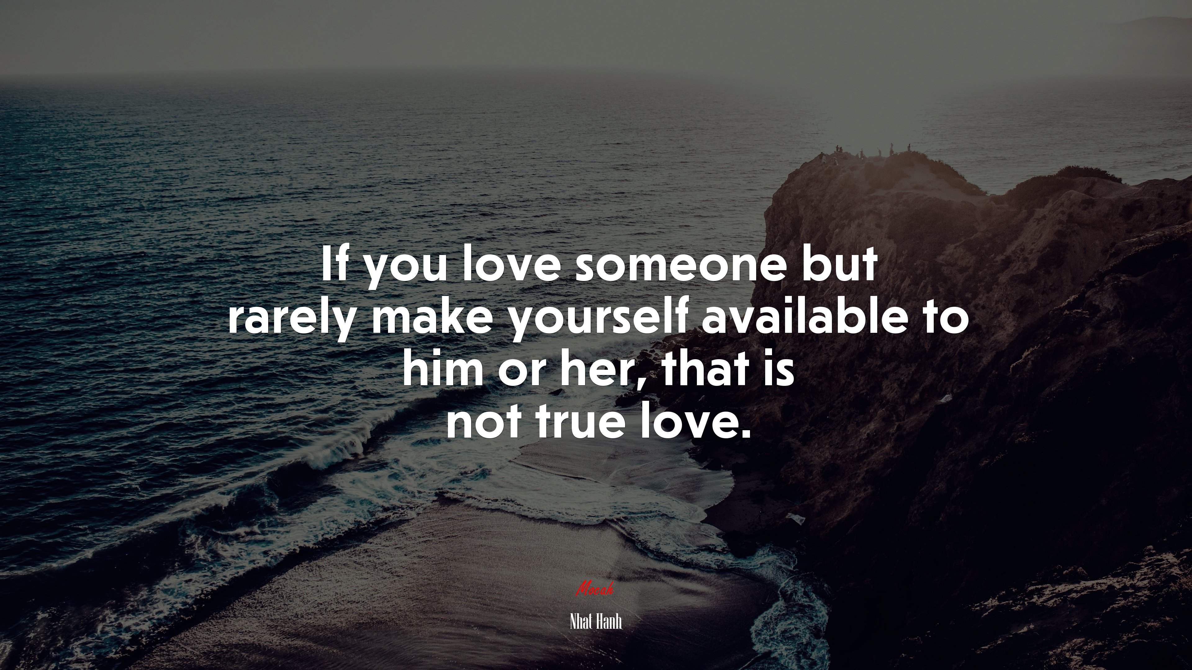 If you love someone but rarely make yourself available to him or her, that is not true love. | Nhat Hanh quote HD Wallpaper
