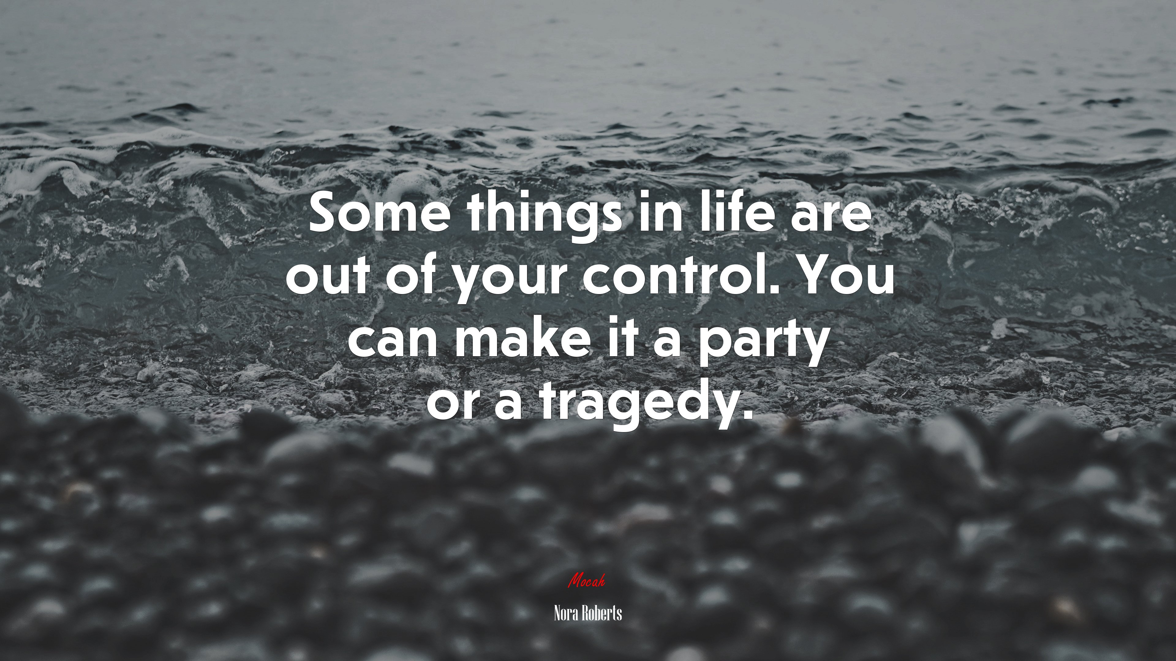 Some things in life are out of your control. You can make it a party or a tragedy. | Nora Roberts quote HD Wallpaper