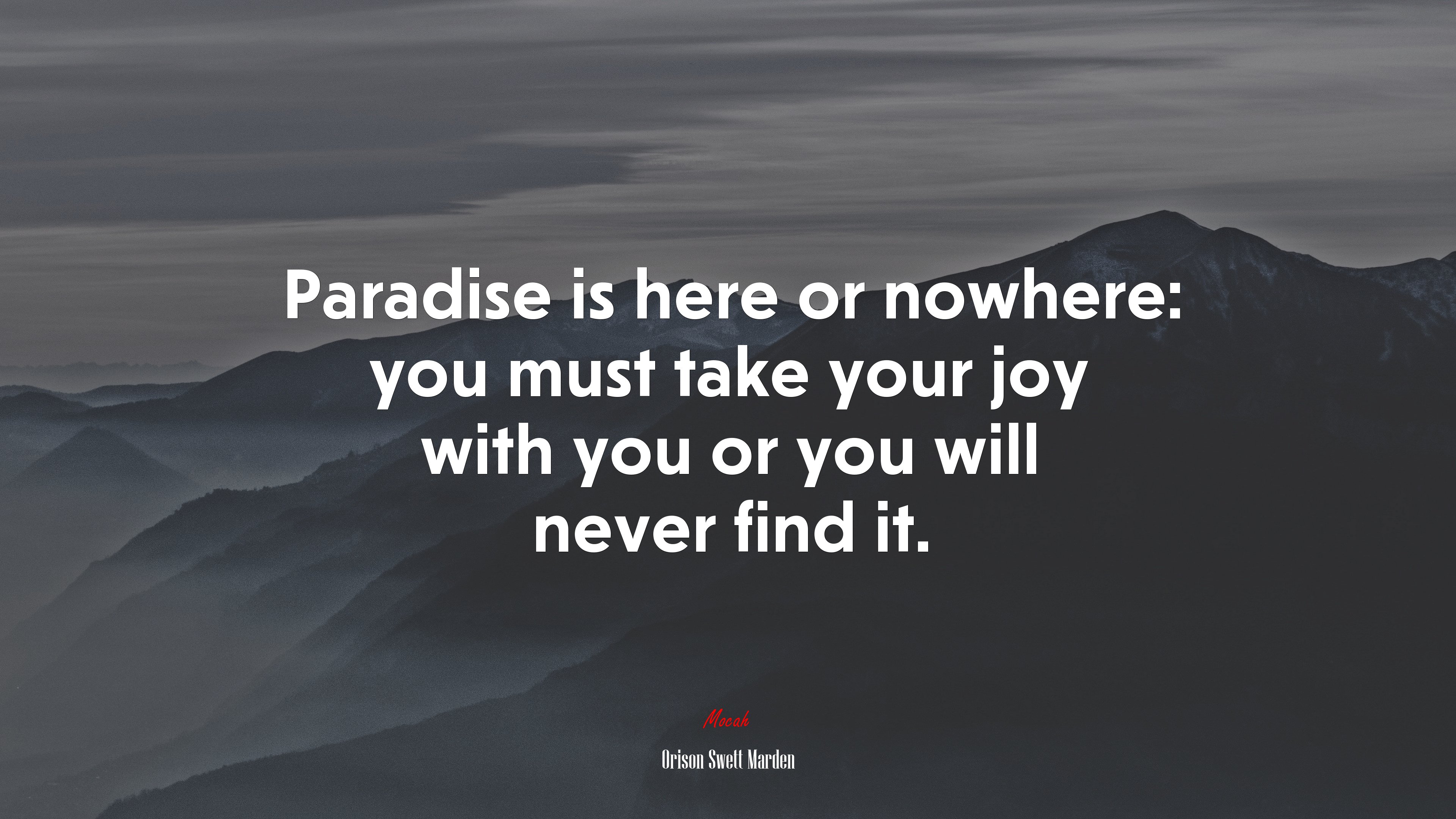 Paradise is here or nowhere: you must take your joy with you or you will never find it. | Orison Swett Marden quote HD Wallpaper