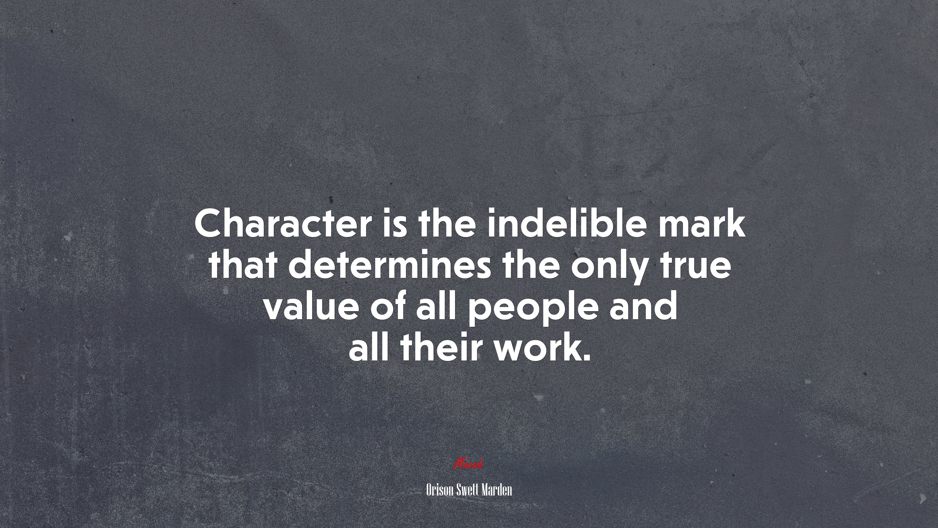 Character is the indelible mark that determines the only true value of all people and all their work. | Orison Swett Marden quote HD Wallpaper