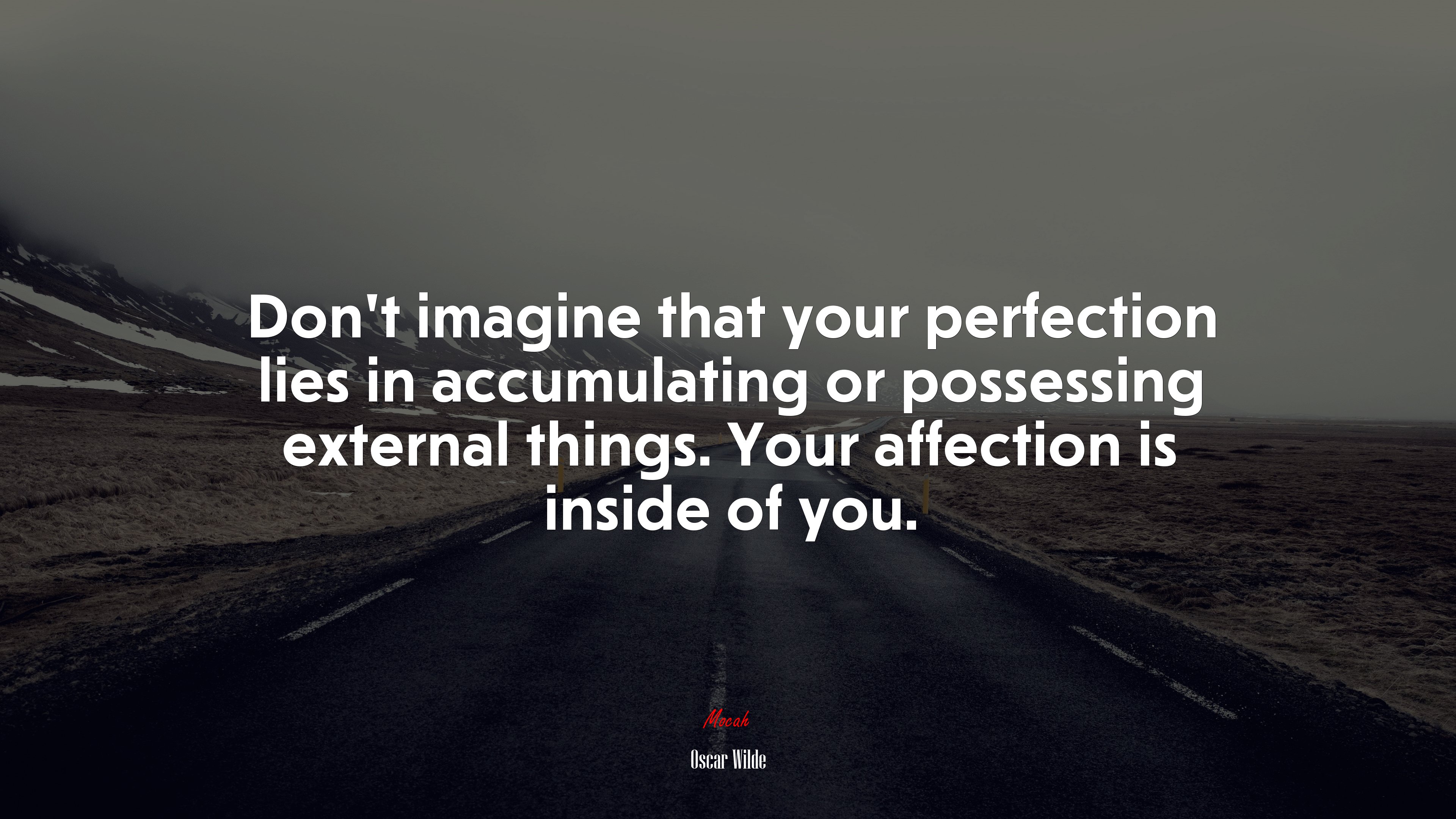 Don’t imagine that your perfection lies in accumulating or possessing external things. Your affection is inside of you. | Oscar Wilde quote HD Wallpaper