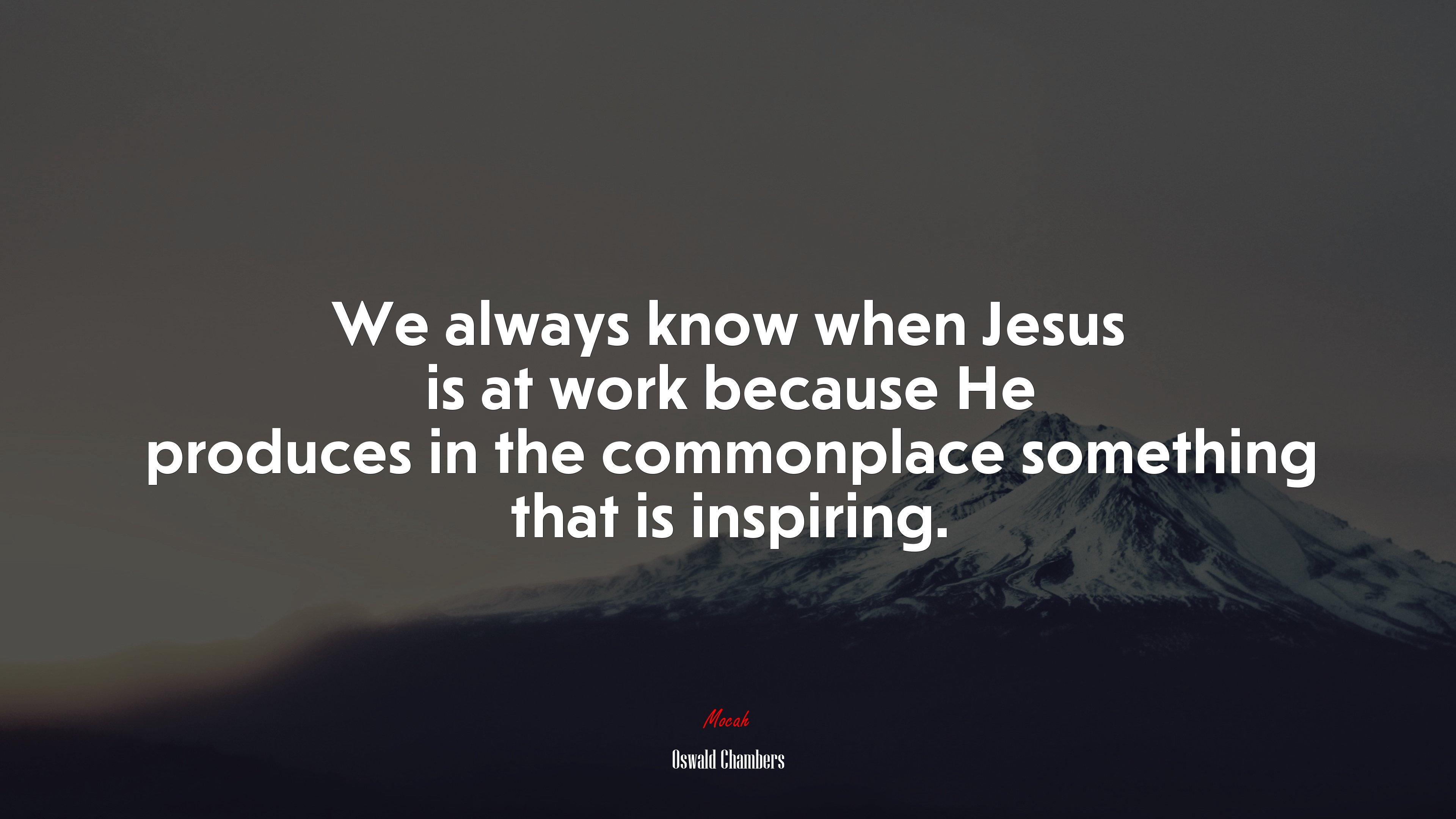 We always know when Jesus is at work because He produces in the commonplace something that is inspiring. | Oswald Chambers quote HD Wallpaper