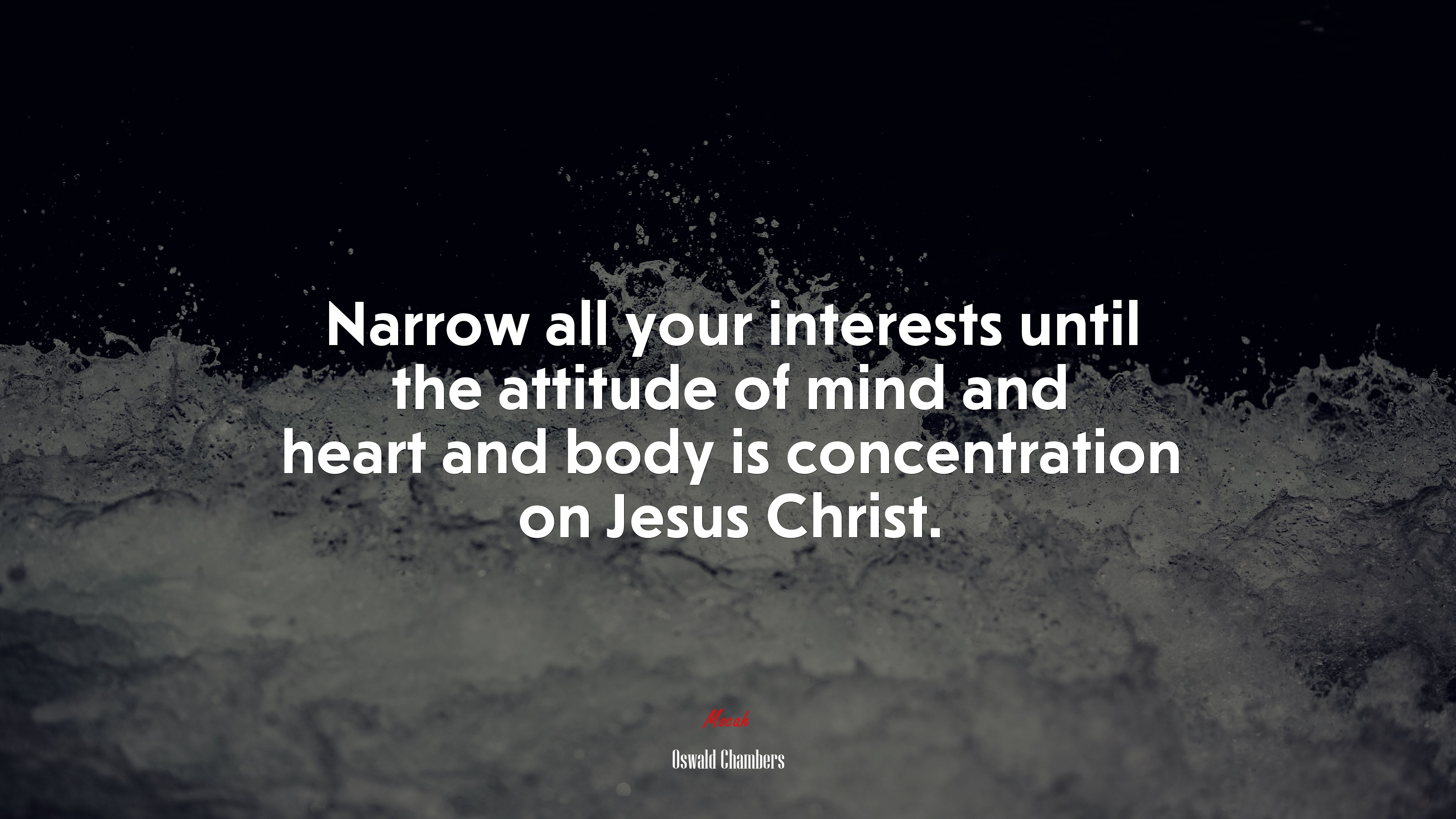 Narrow all your interests until the attitude of mind and heart and body is concentration on Jesus Christ. | Oswald Chambers quote HD Wallpaper