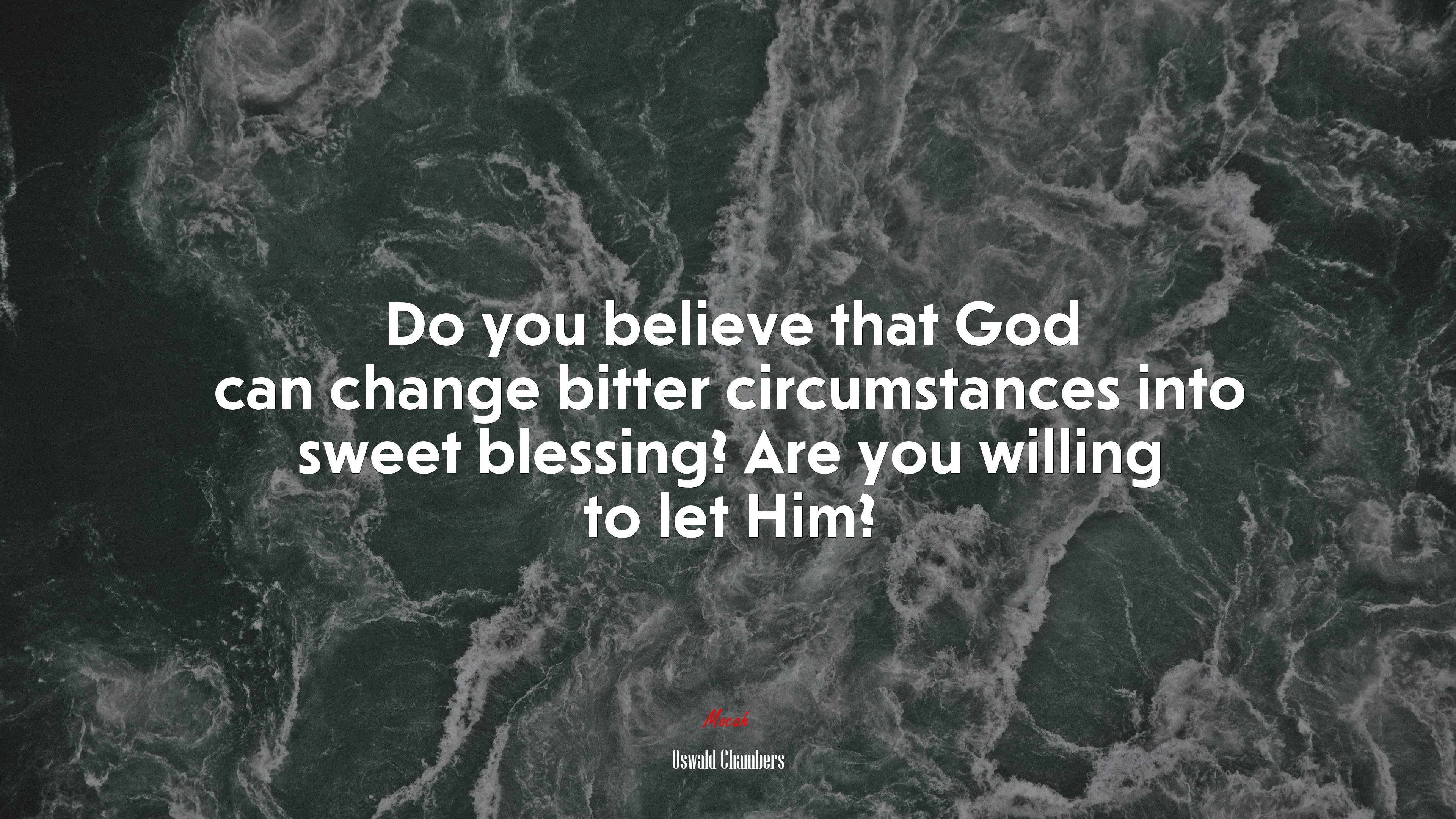 Do you believe that God can change bitter circumstances into sweet blessing? Are you willing to let Him? | Oswald Chambers quote HD Wallpaper