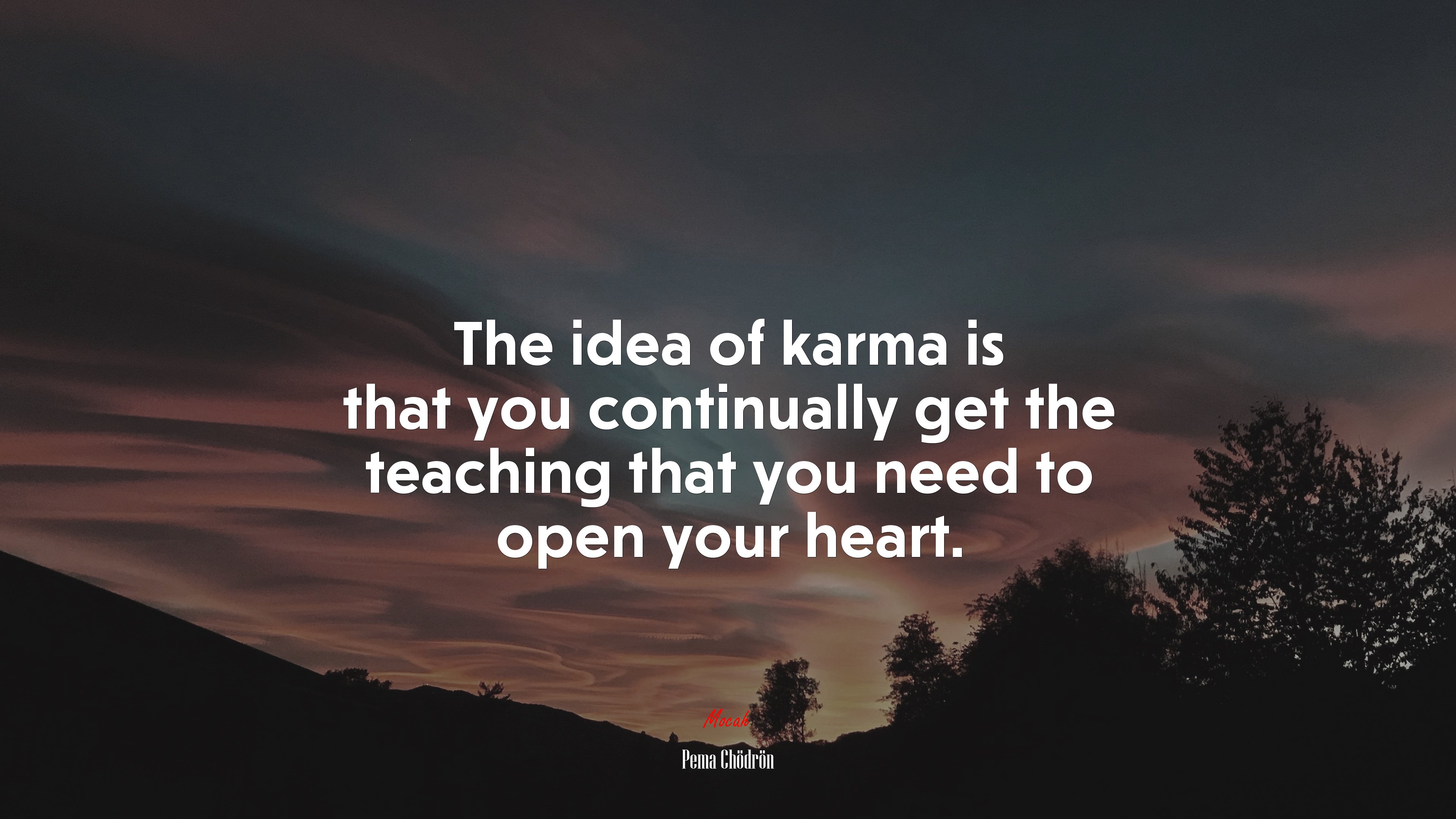 The idea of karma is that you continually get the teaching that you need to open your heart. | Pema Chödrön quote HD Wallpaper