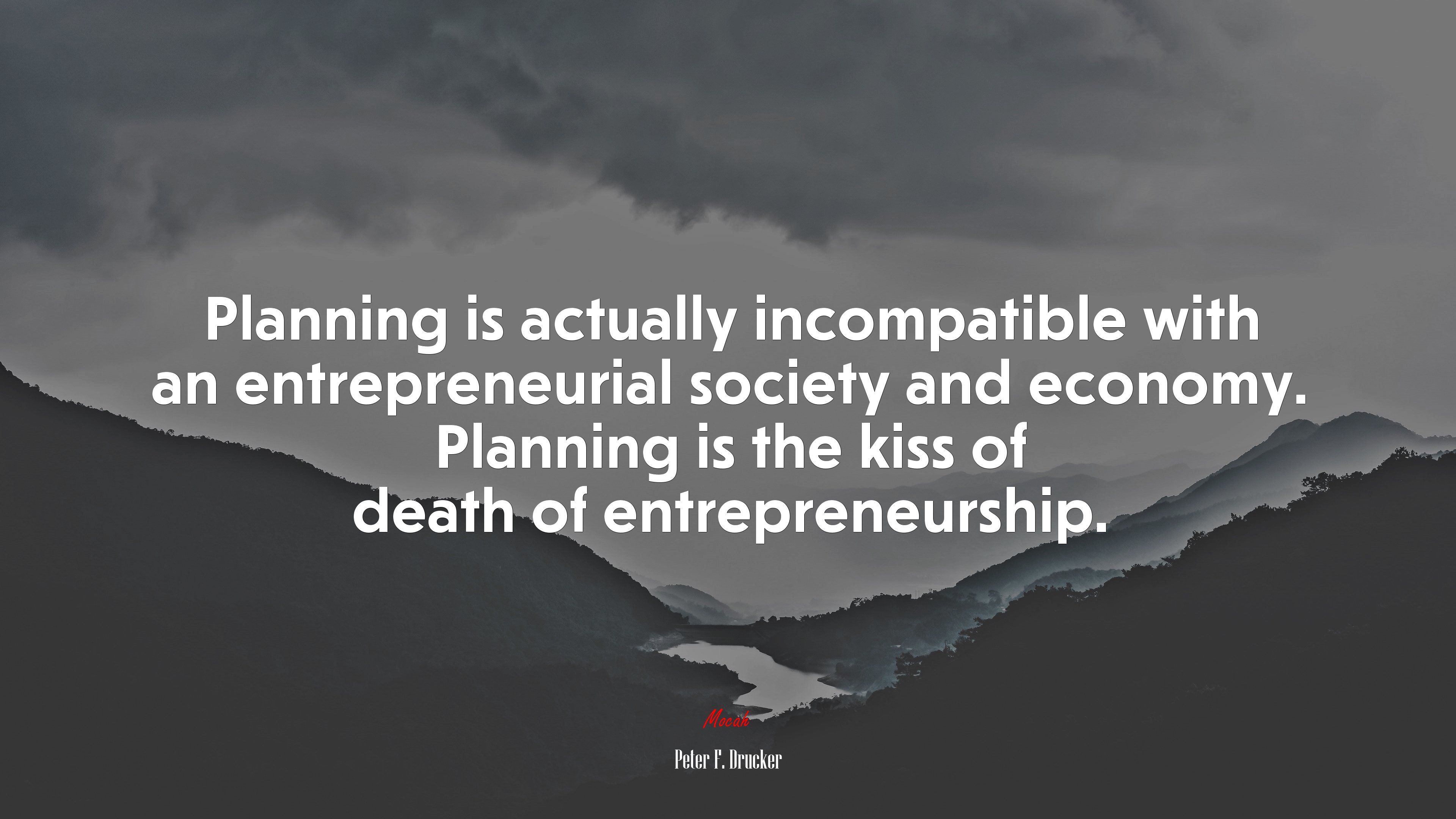 Planning is actually incompatible with an entrepreneurial society and economy. Planning is the kiss of death of entrepreneurship. | Peter F. Drucker quote HD Wallpaper