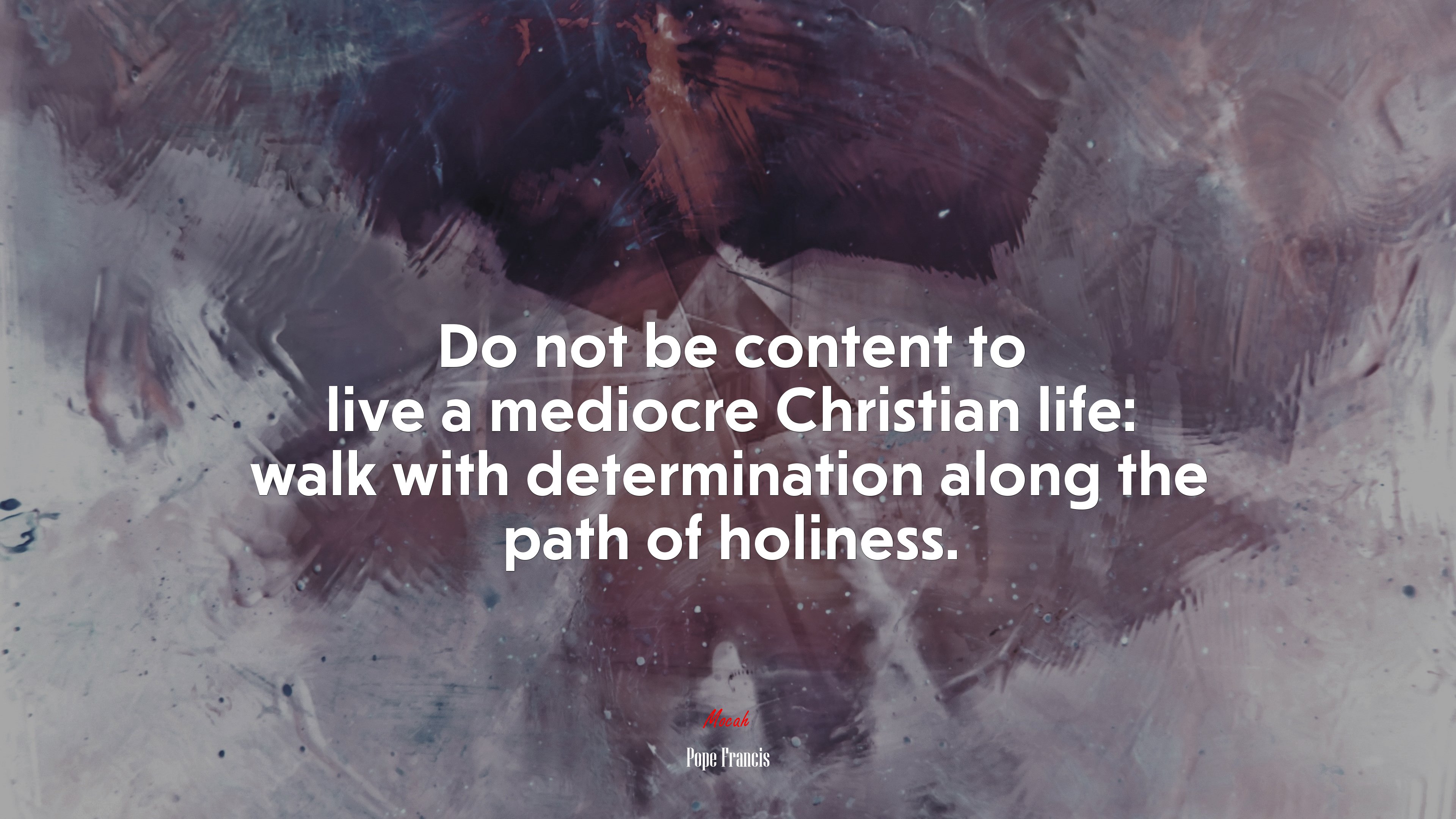 Do not be content to live a mediocre Christian life: walk with determination along the path of holiness. | Pope Francis quote HD Wallpaper