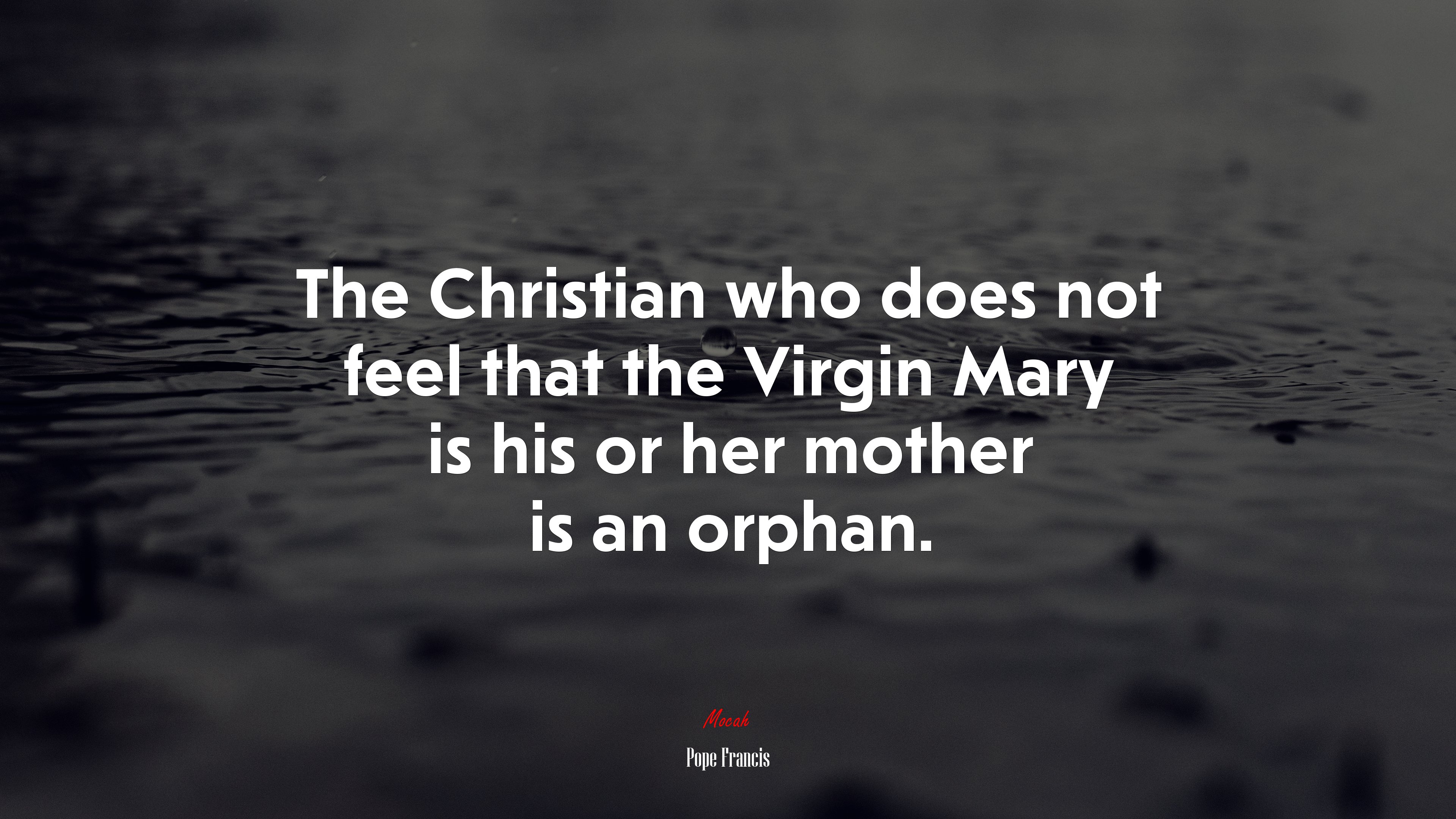 The Christian who does not feel that the Virgin Mary is his or her mother is an orphan. | Pope Francis quote HD Wallpaper