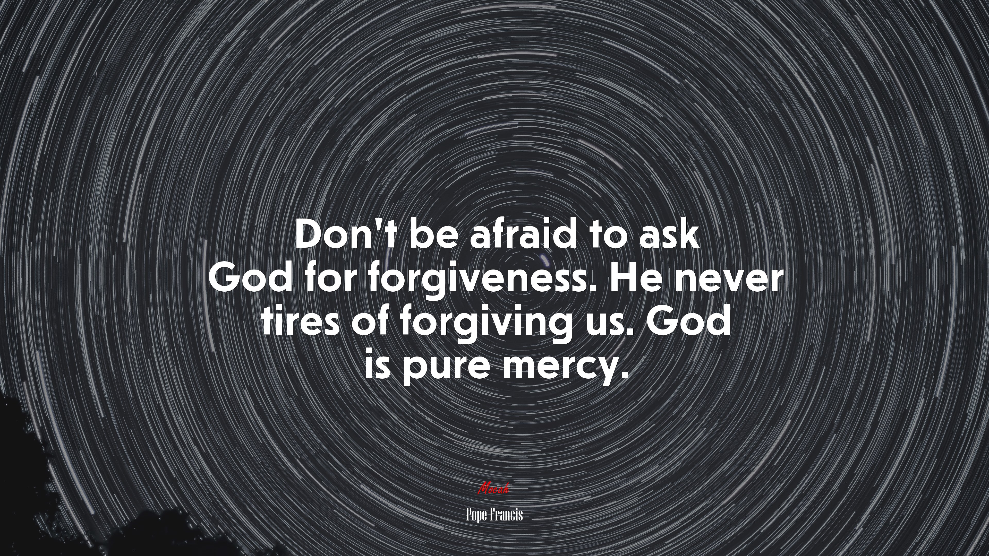 Don’t be afraid to ask God for forgiveness. He never tires of forgiving us. God is pure mercy. | Pope Francis quote HD Wallpaper