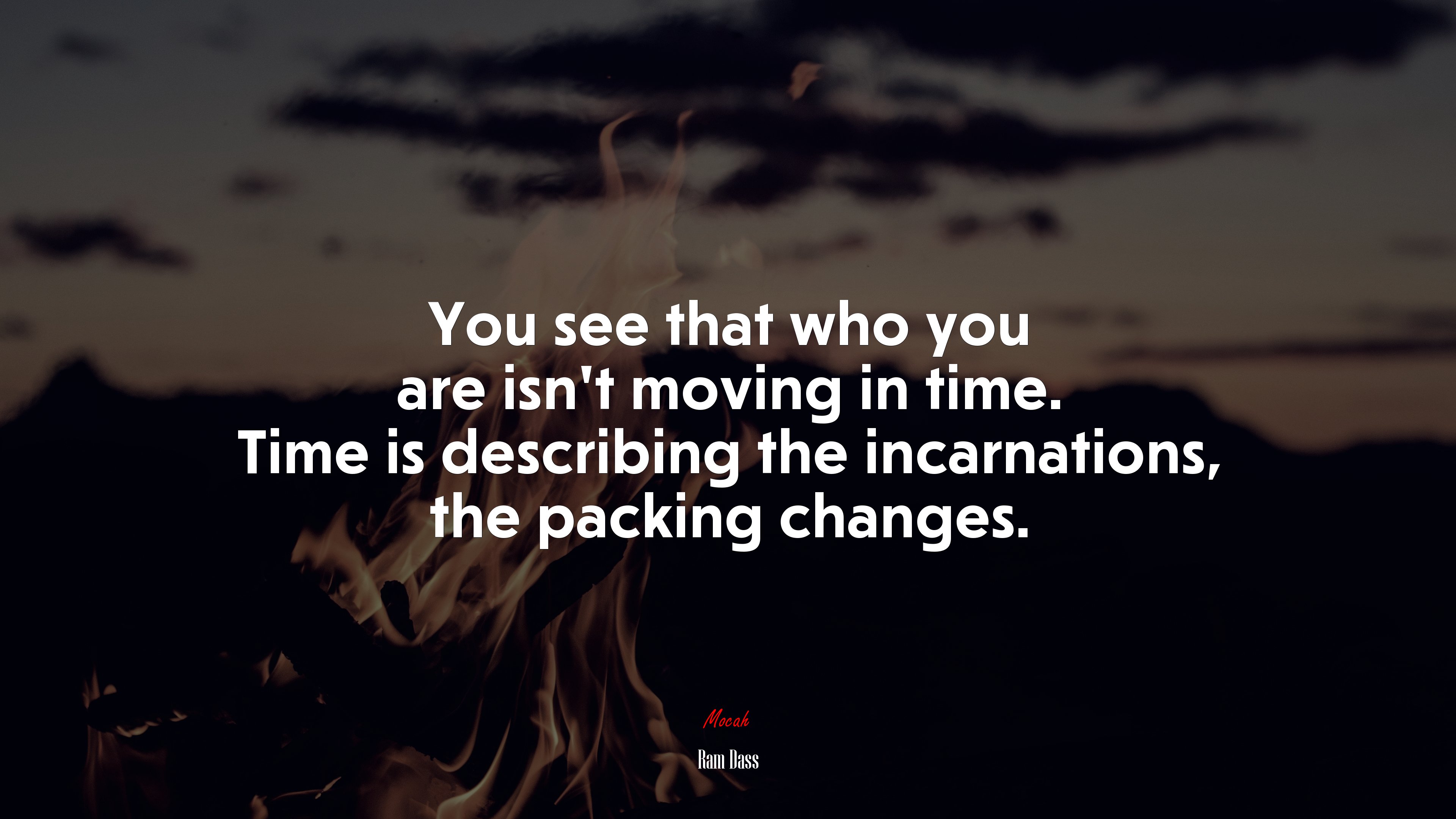You see that who you are isn’t moving in time. Time is describing the incarnations, the packing changes. | Ram Dass quote HD Wallpaper