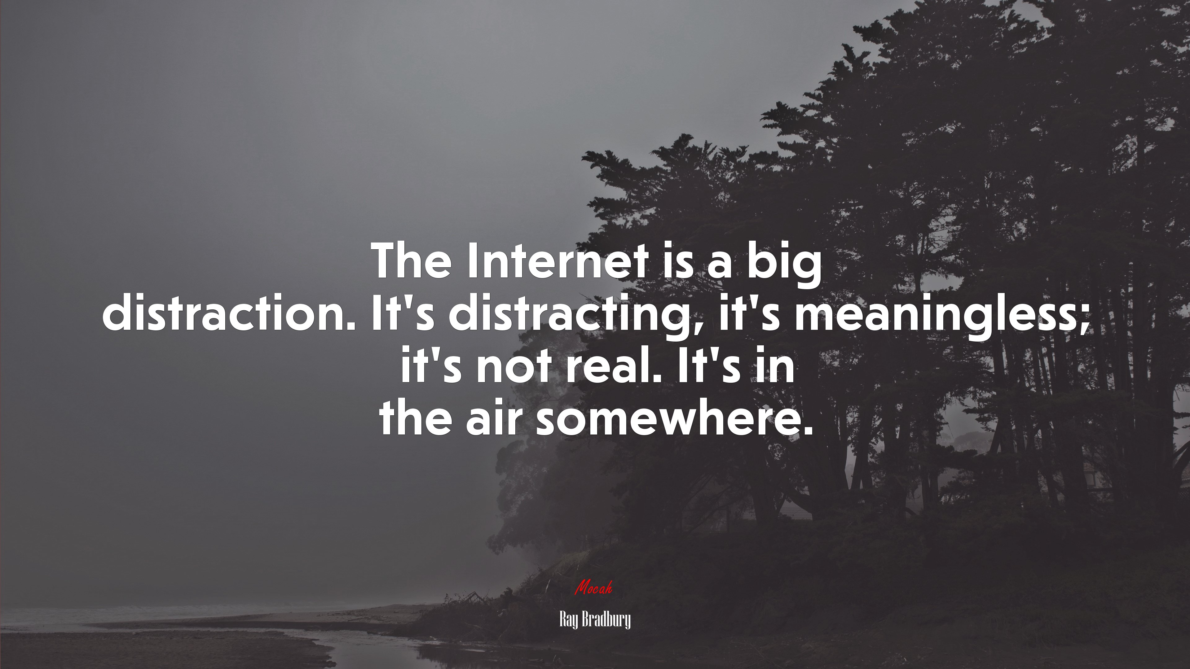 The Internet is a big distraction. It’s distracting, it’s meaningless; it’s not real. It’s in the air somewhere. | Ray Bradbury quote HD Wallpaper