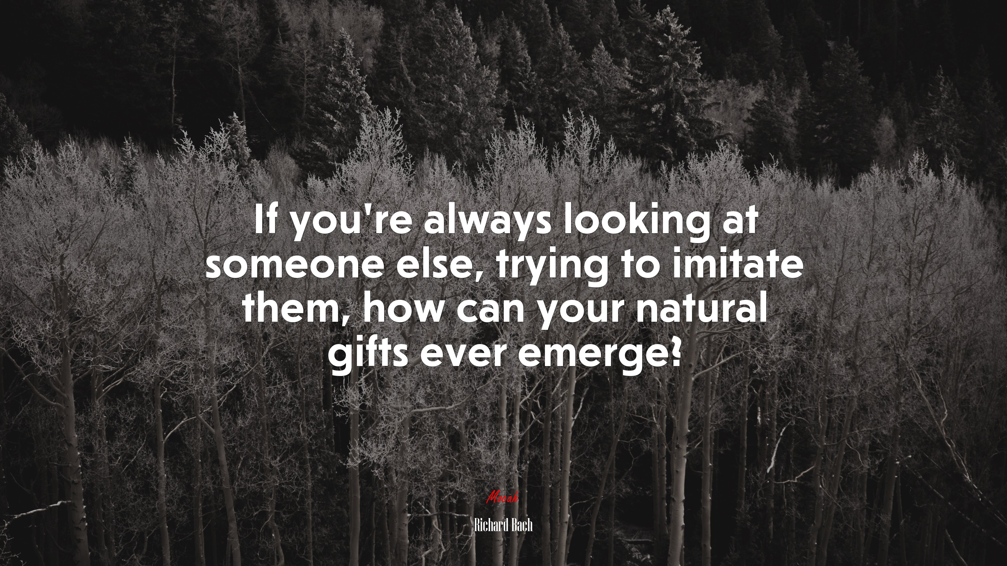 If you’re always looking at someone else, trying to imitate them, how can your natural gifts ever emerge? | Richard Bach quote HD Wallpaper