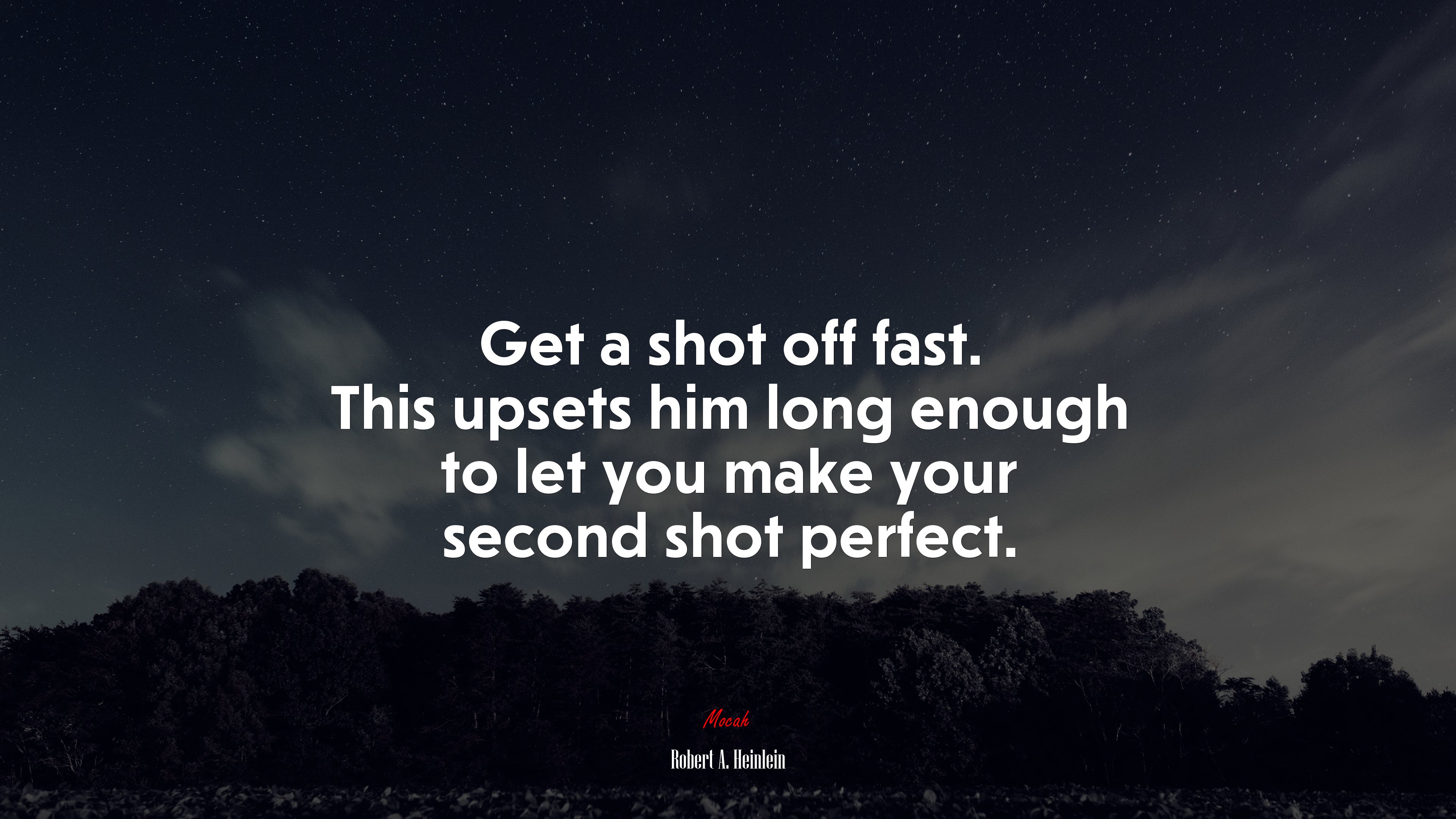 Get a shot off fast. This upsets him long enough to let you make your second shot perfect. | Robert A. Heinlein quote HD Wallpaper