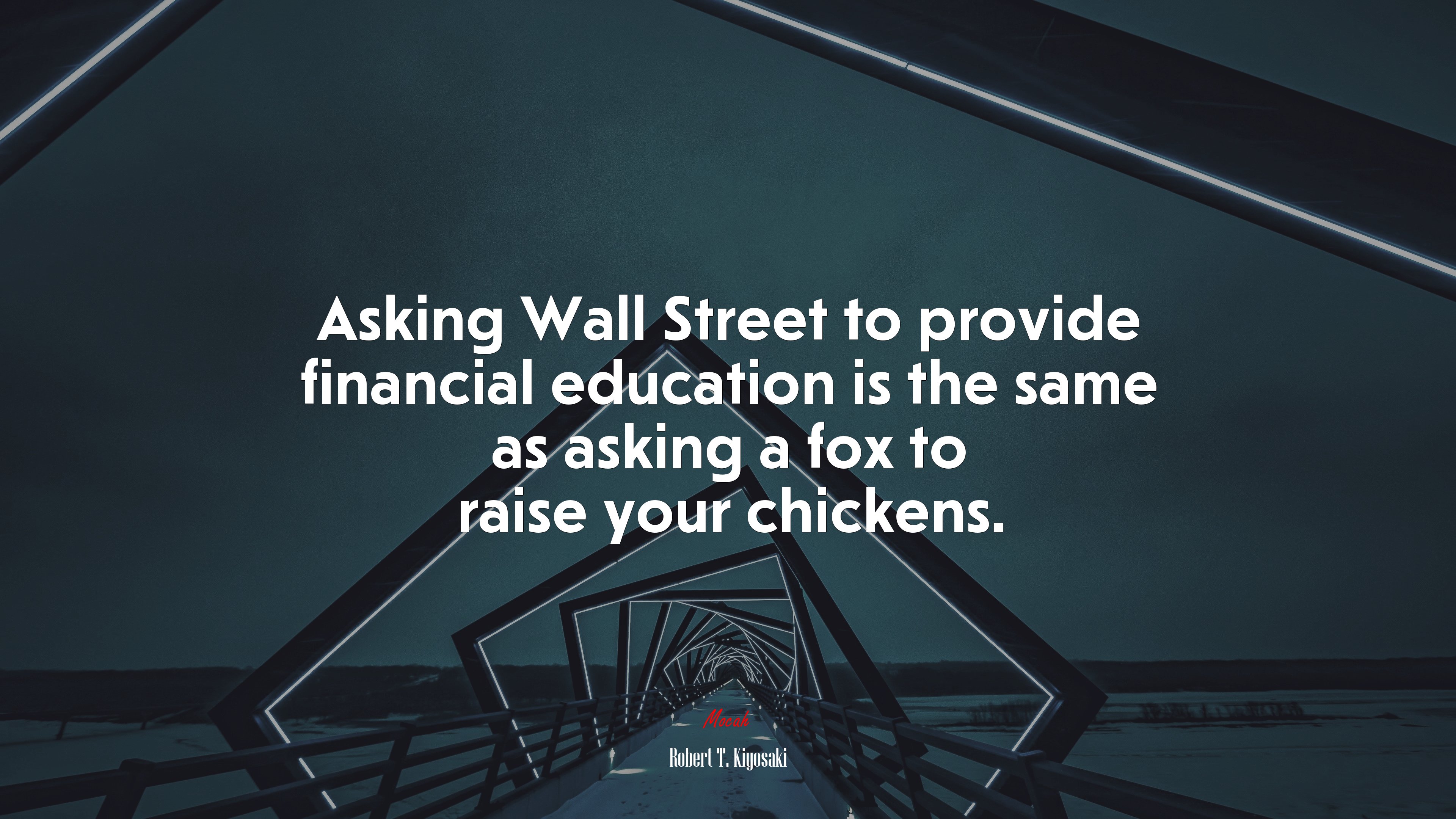 Asking Wall Street to provide financial education is the same as asking a fox to raise your chickens. | Robert T. Kiyosaki quote HD Wallpaper