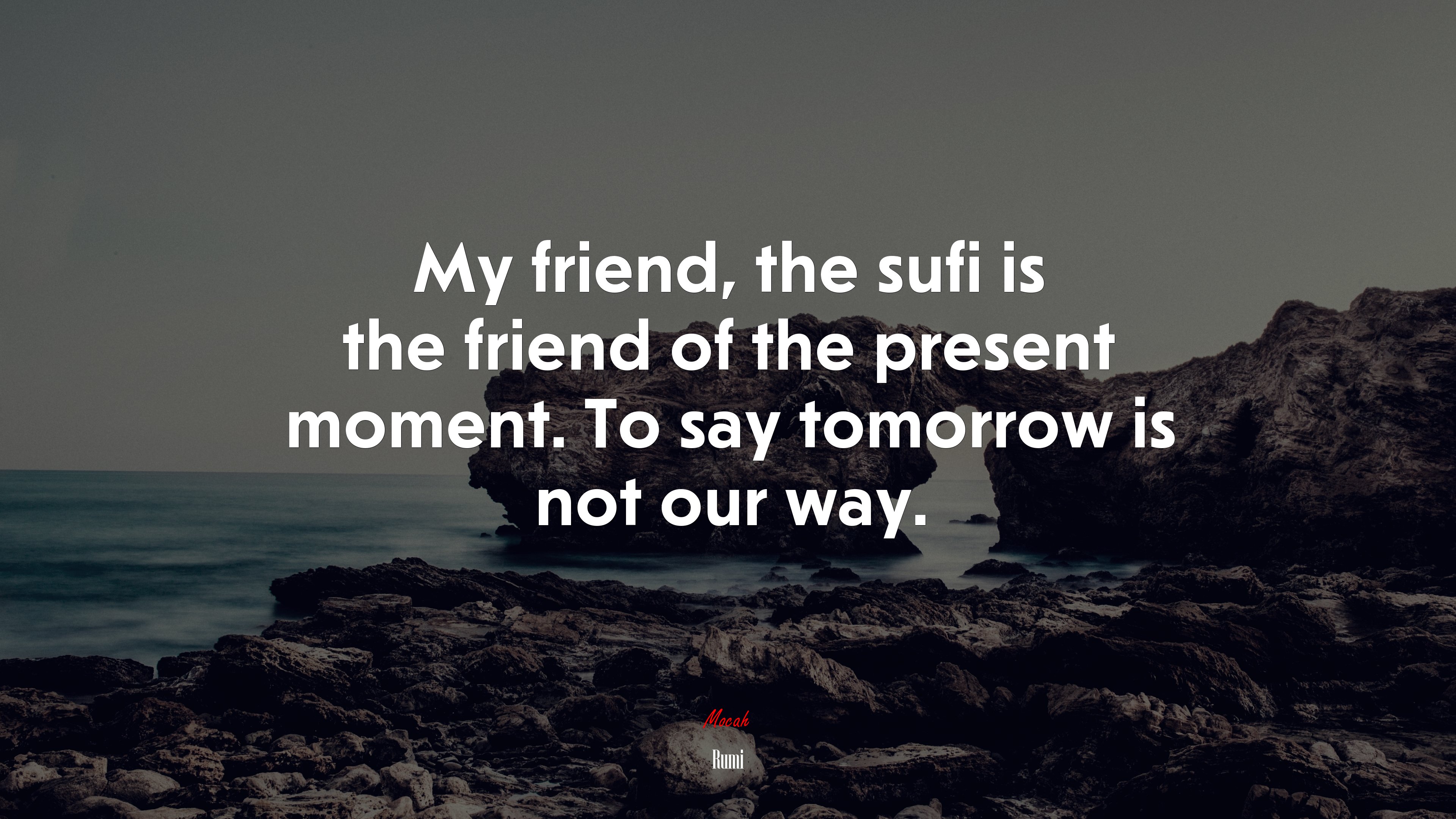 My friend, the sufi is the friend of the present moment. To say tomorrow is not our way. | Rumi quote HD Wallpaper